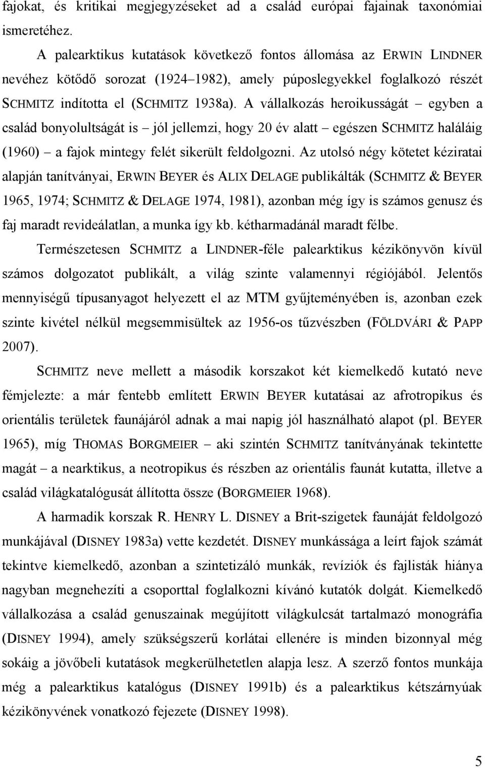 A vállalkozás heroikusságát egyben a család bonyolultságát is jól jellemzi, hogy 20 év alatt egészen SCHMITZ haláláig (1960) a fajok mintegy felét sikerült feldolgozni.