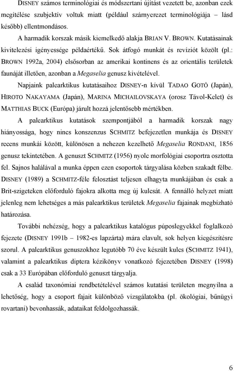 : BROWN 1992a, 2004) elsősorban az amerikai kontinens és az orientális területek faunáját illetően, azonban a Megaselia genusz kivételével.