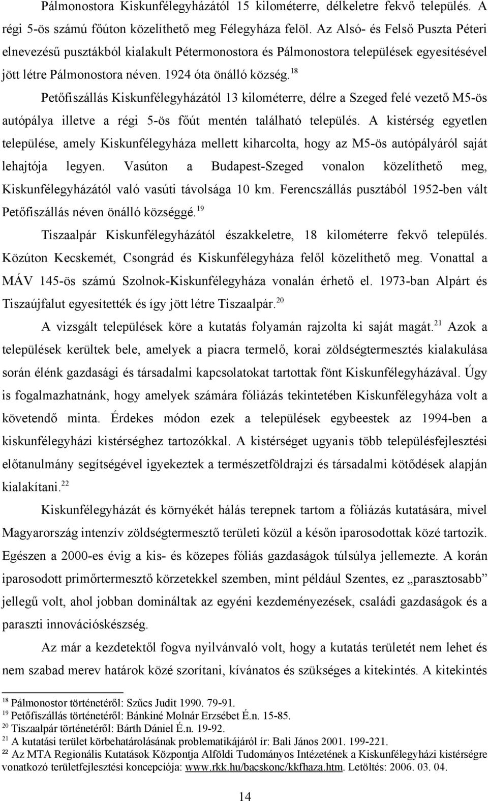 18 Petőfiszállás Kiskunfélegyházától 13 kilométerre, délre a Szeged felé vezető M5-ös autópálya illetve a régi 5-ös főút mentén található település.