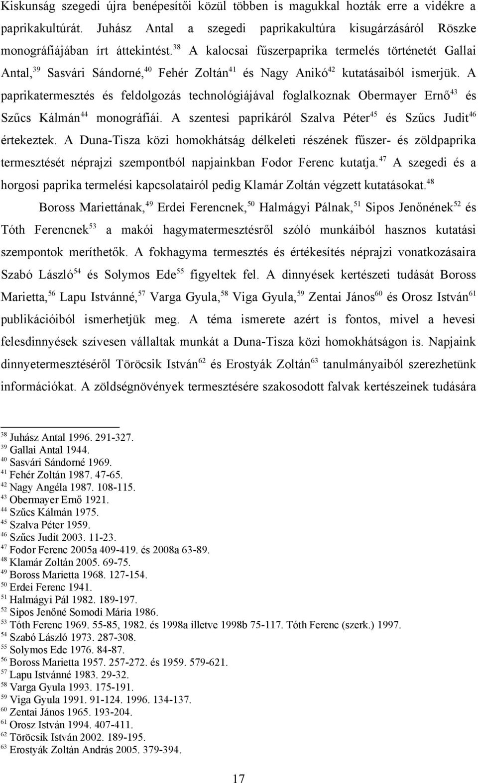 A paprikatermesztés és feldolgozás technológiájával foglalkoznak Obermayer Ernő 43 és Szűcs Kálmán 44 monográfiái. A szentesi paprikáról Szalva Péter 45 és Szűcs Judit 46 értekeztek.