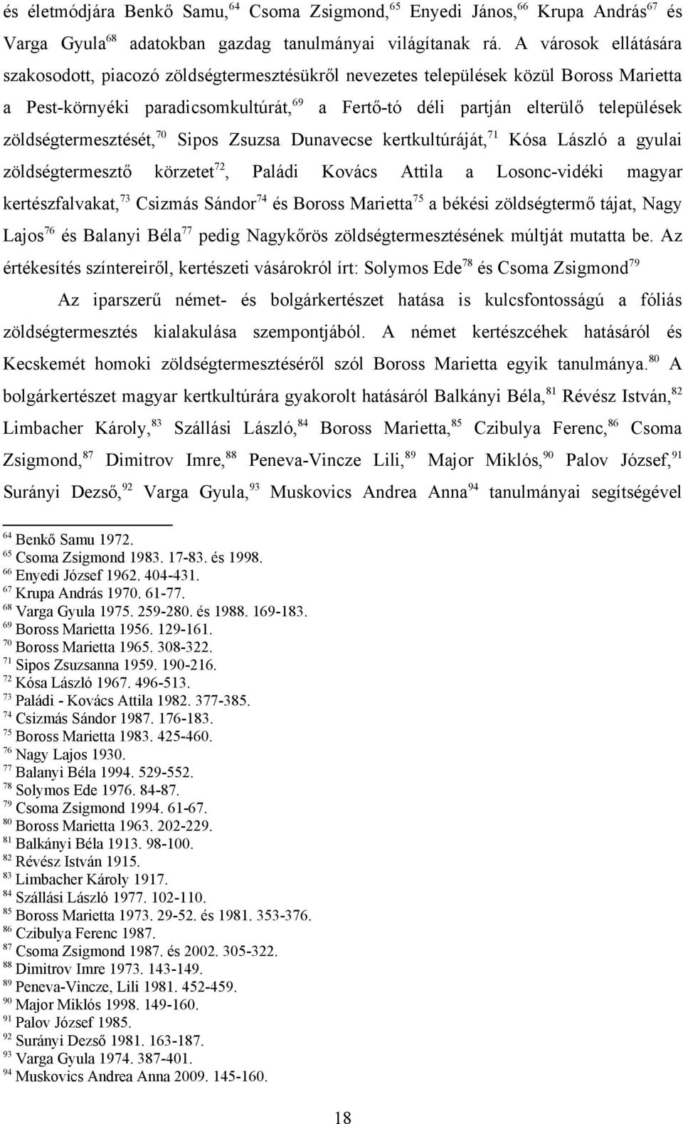 zöldségtermesztését, 70 Sipos Zsuzsa Dunavecse kertkultúráját, 71 Kósa László a gyulai zöldségtermesztő körzetet 72, Paládi Kovács Attila a Losonc-vidéki magyar kertészfalvakat, 73 Csizmás Sándor 74