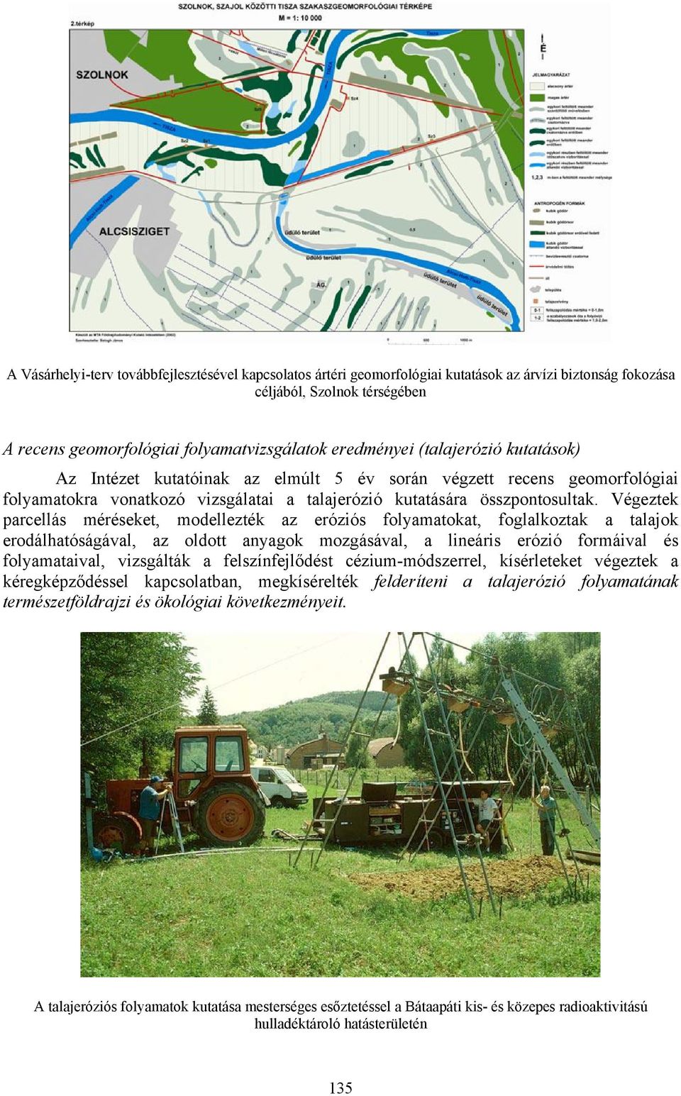 Végeztek parcellás méréseket, modellezték az eróziós folyamatokat, foglalkoztak a talajok erodálhatóságával, az oldott anyagok mozgásával, a lineáris erózió formáival és folyamataival, vizsgálták a