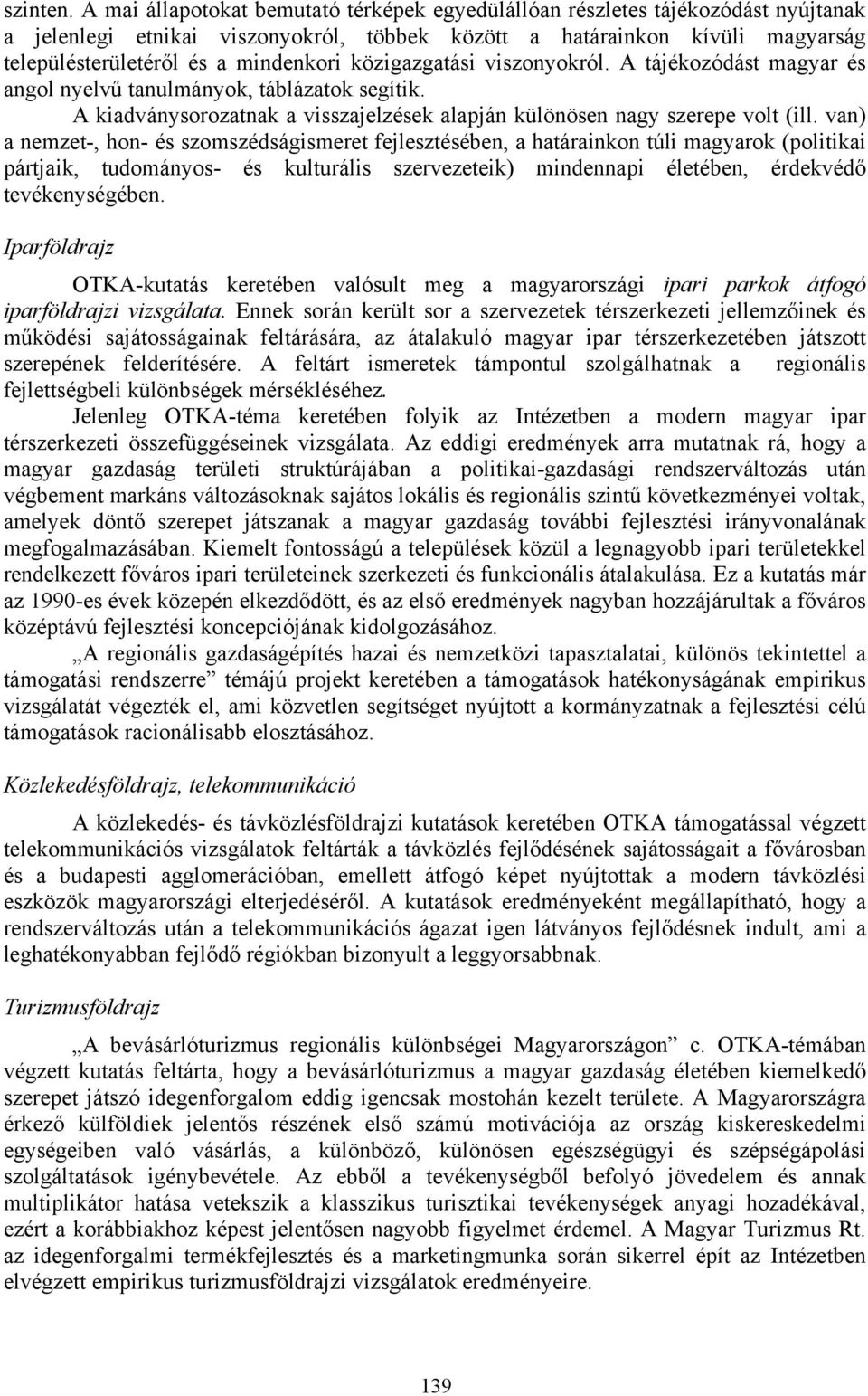 közigazgatási viszonyokról. A tájékozódást magyar és angol nyelvű tanulmányok, táblázatok segítik. A kiadványsorozatnak a visszajelzések alapján különösen nagy szerepe volt (ill.