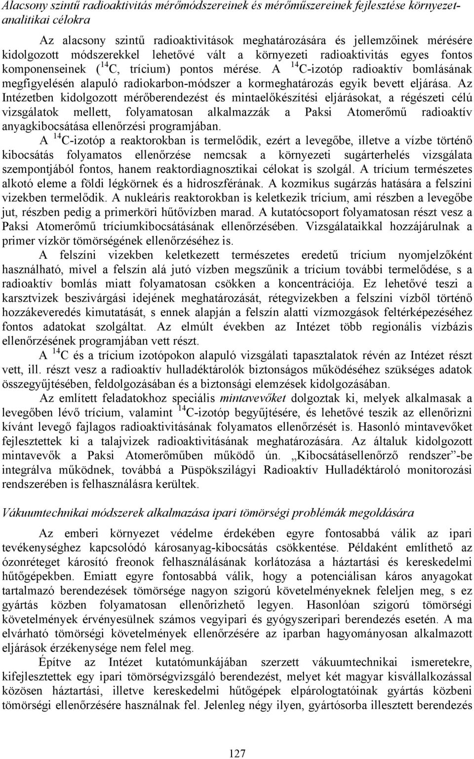 A 14 C-izotóp radioaktív bomlásának megfigyelésén alapuló radiokarbon-módszer a kormeghatározás egyik bevett eljárása.