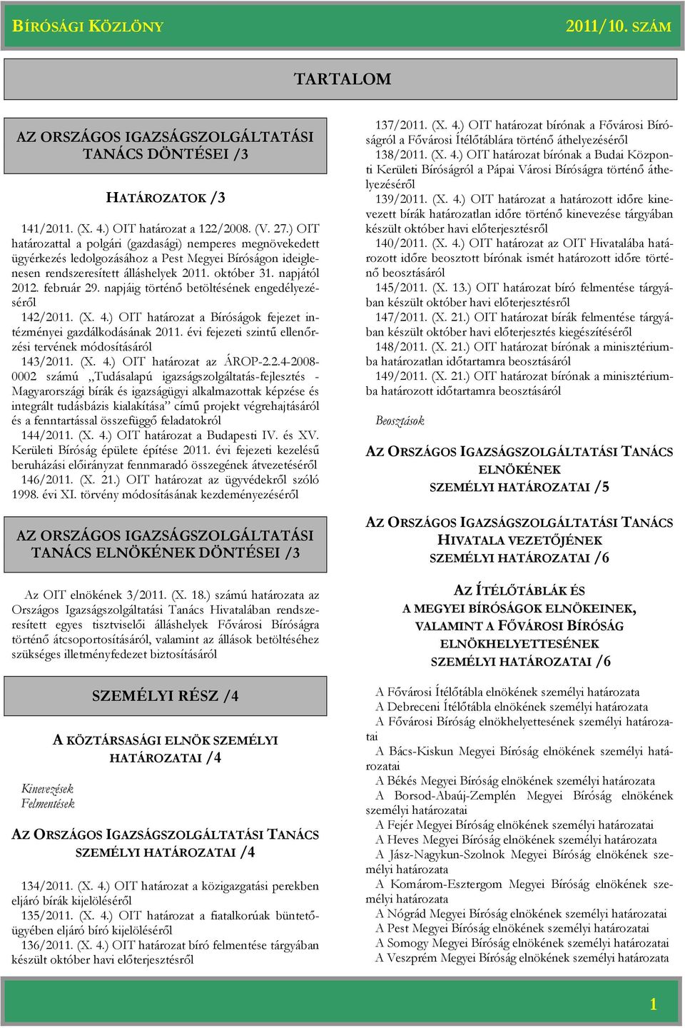 napjáig történő betöltésének engedélyezéséről 142/2011. (X. 4.) OIT a Bíróságok fejezet intézményei gazdálkodásának 2011. évi fejezeti szintű ellenőrzési tervének módosításáról 143/2011. (X. 4.) OIT az ÁROP-2.