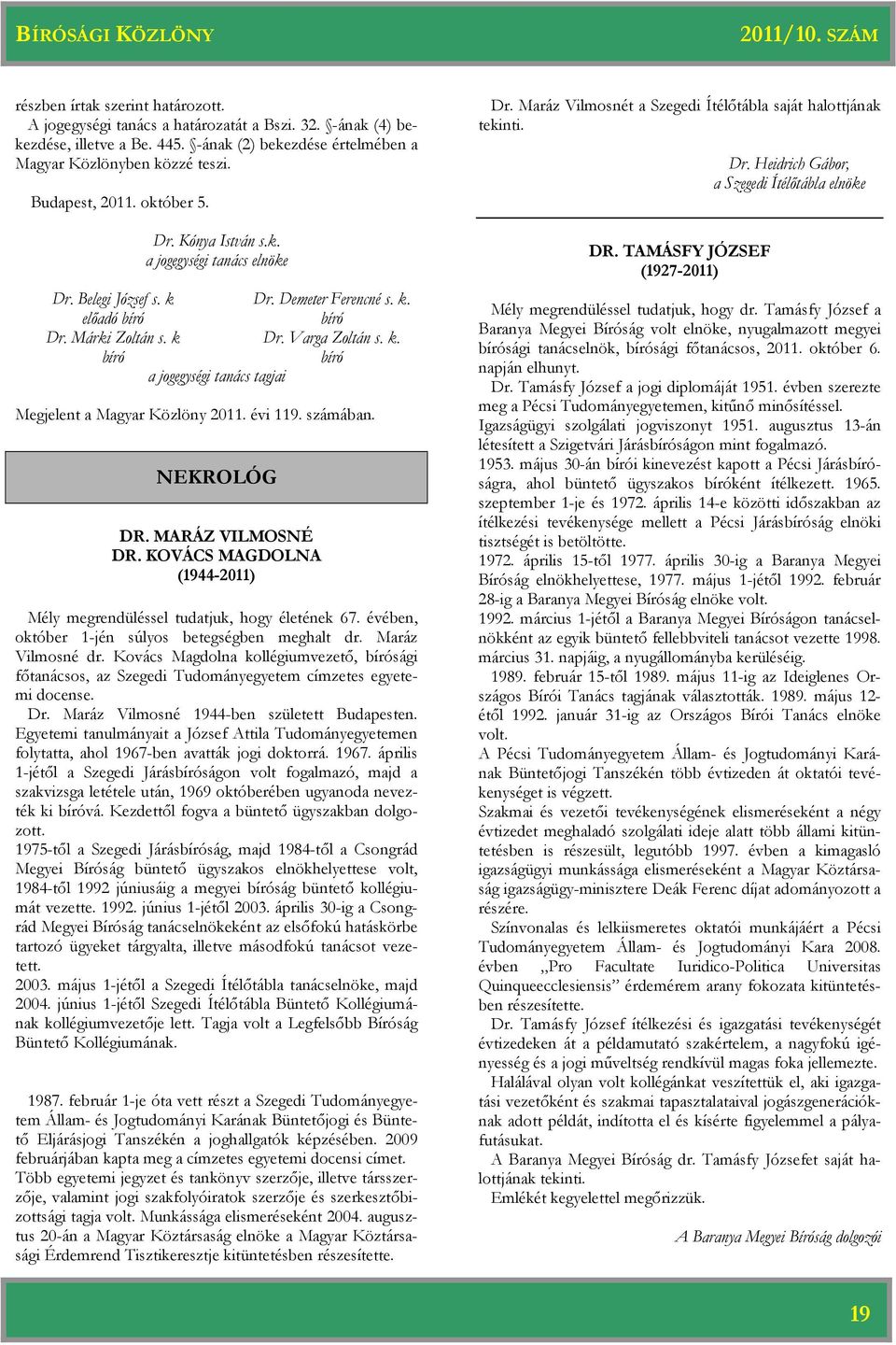 évi 119. számában. NEKROLÓG DR. MARÁZ VILMOSNÉ DR. KOVÁCS MAGDOLNA (1944-2011) Mély megrendüléssel tudatjuk, hogy életének 67. évében, október 1-jén súlyos betegségben meghalt dr. Maráz Vilmosné dr.