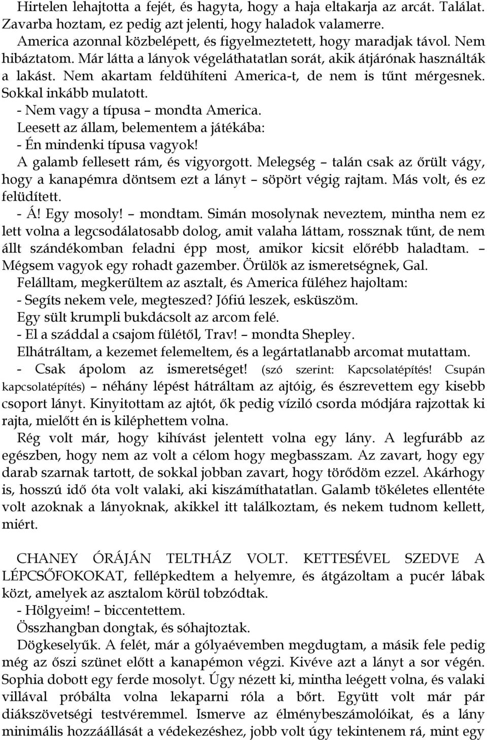 Nem akartam feldühíteni America-t, de nem is tűnt mérgesnek. Sokkal inkább mulatott. - Nem vagy a típusa mondta America. Leesett az állam, belementem a játékába: - Én mindenki típusa vagyok!