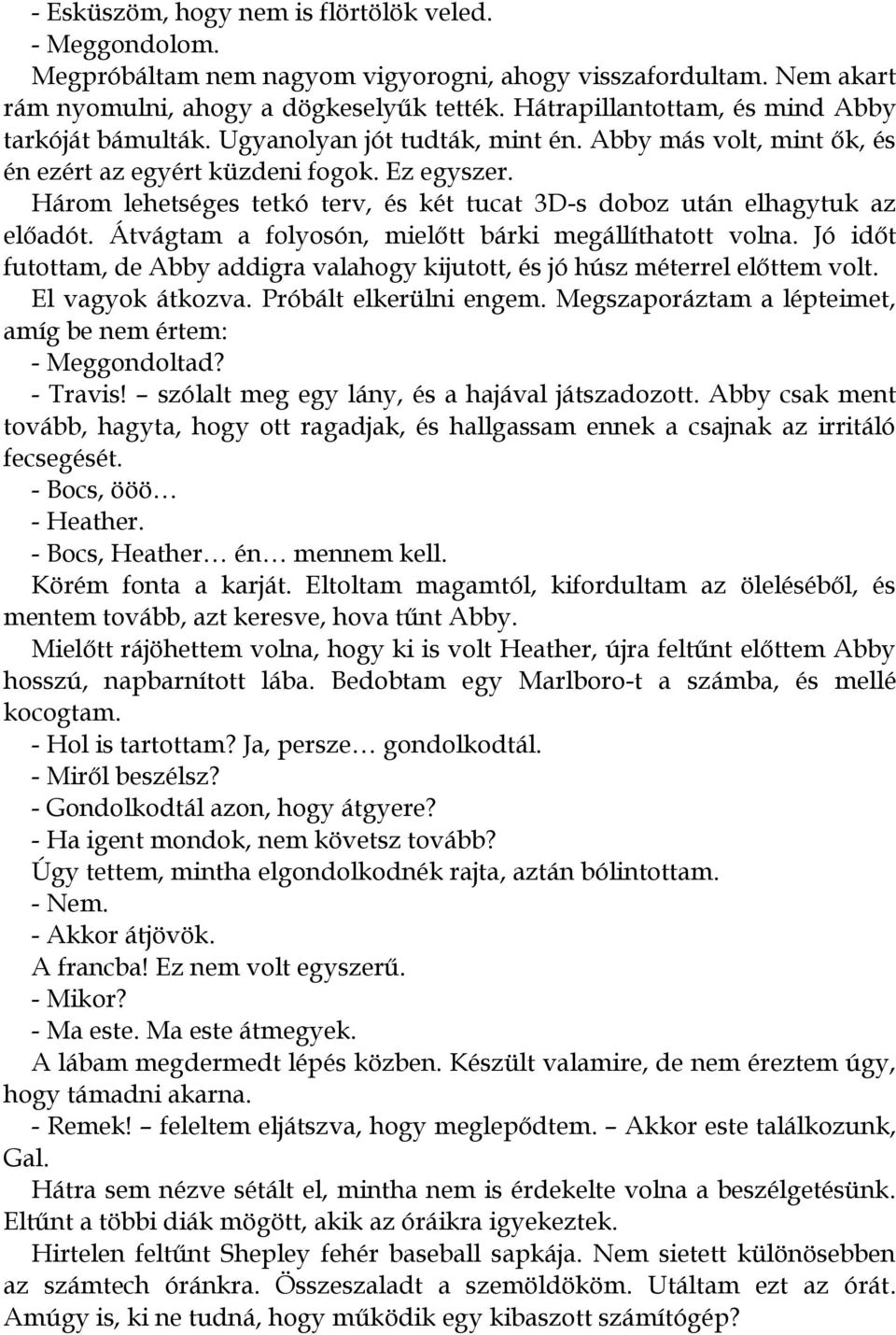 Három lehetséges tetkó terv, és két tucat 3D-s doboz után elhagytuk az előadót. Átvágtam a folyosón, mielőtt bárki megállíthatott volna.