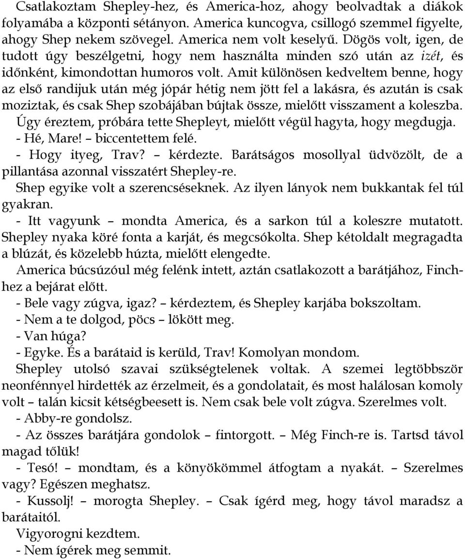 Amit különösen kedveltem benne, hogy az első randijuk után még jópár hétig nem jött fel a lakásra, és azután is csak moziztak, és csak Shep szobájában bújtak össze, mielőtt visszament a koleszba.