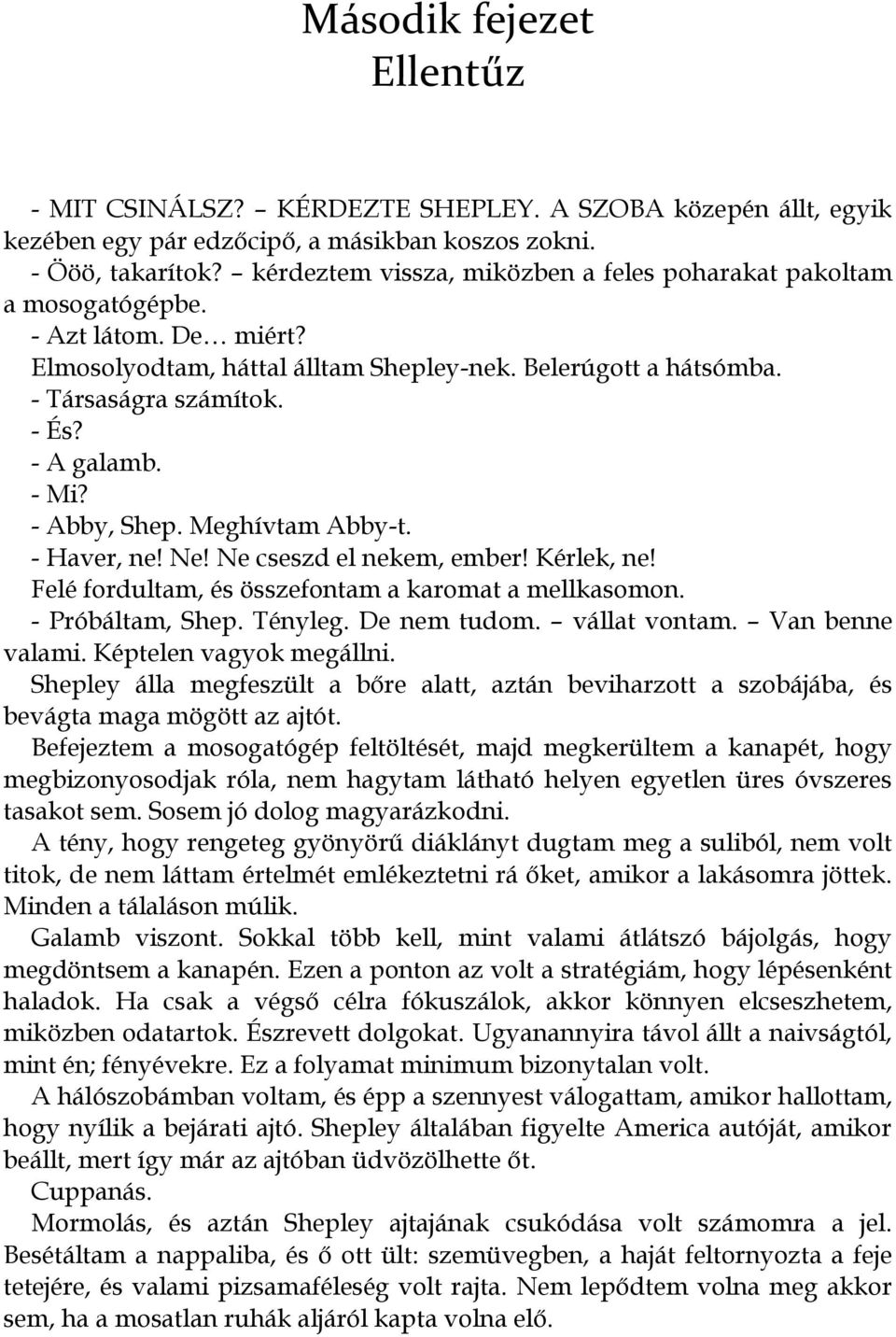 - Mi? - Abby, Shep. Meghívtam Abby-t. - Haver, ne! Ne! Ne cseszd el nekem, ember! Kérlek, ne! Felé fordultam, és összefontam a karomat a mellkasomon. - Próbáltam, Shep. Tényleg. De nem tudom.