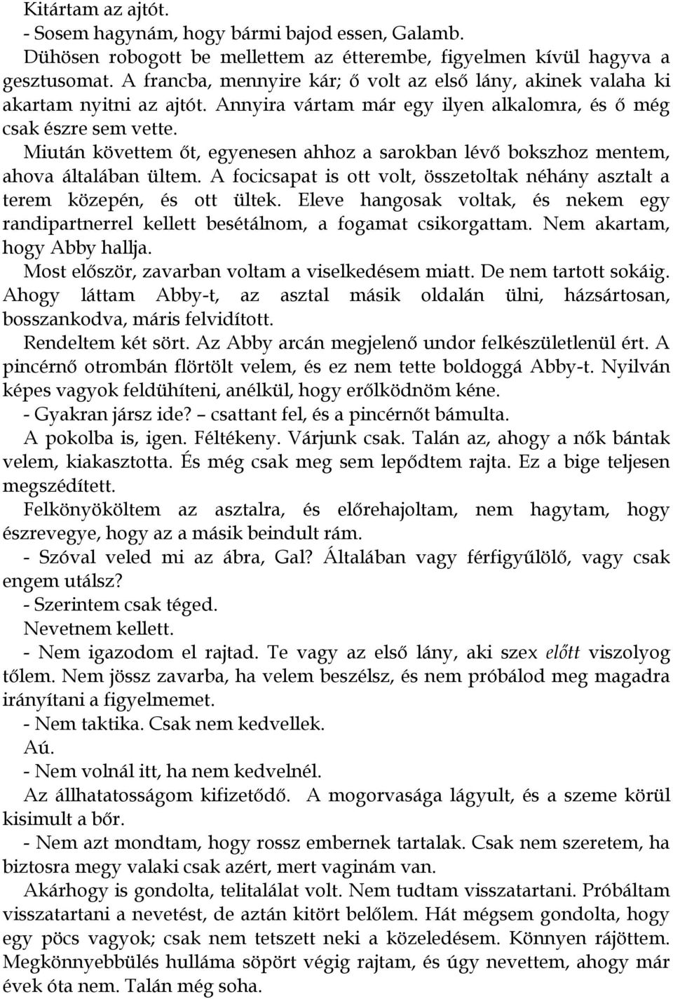 Miután követtem őt, egyenesen ahhoz a sarokban lévő bokszhoz mentem, ahova általában ültem. A focicsapat is ott volt, összetoltak néhány asztalt a terem közepén, és ott ültek.