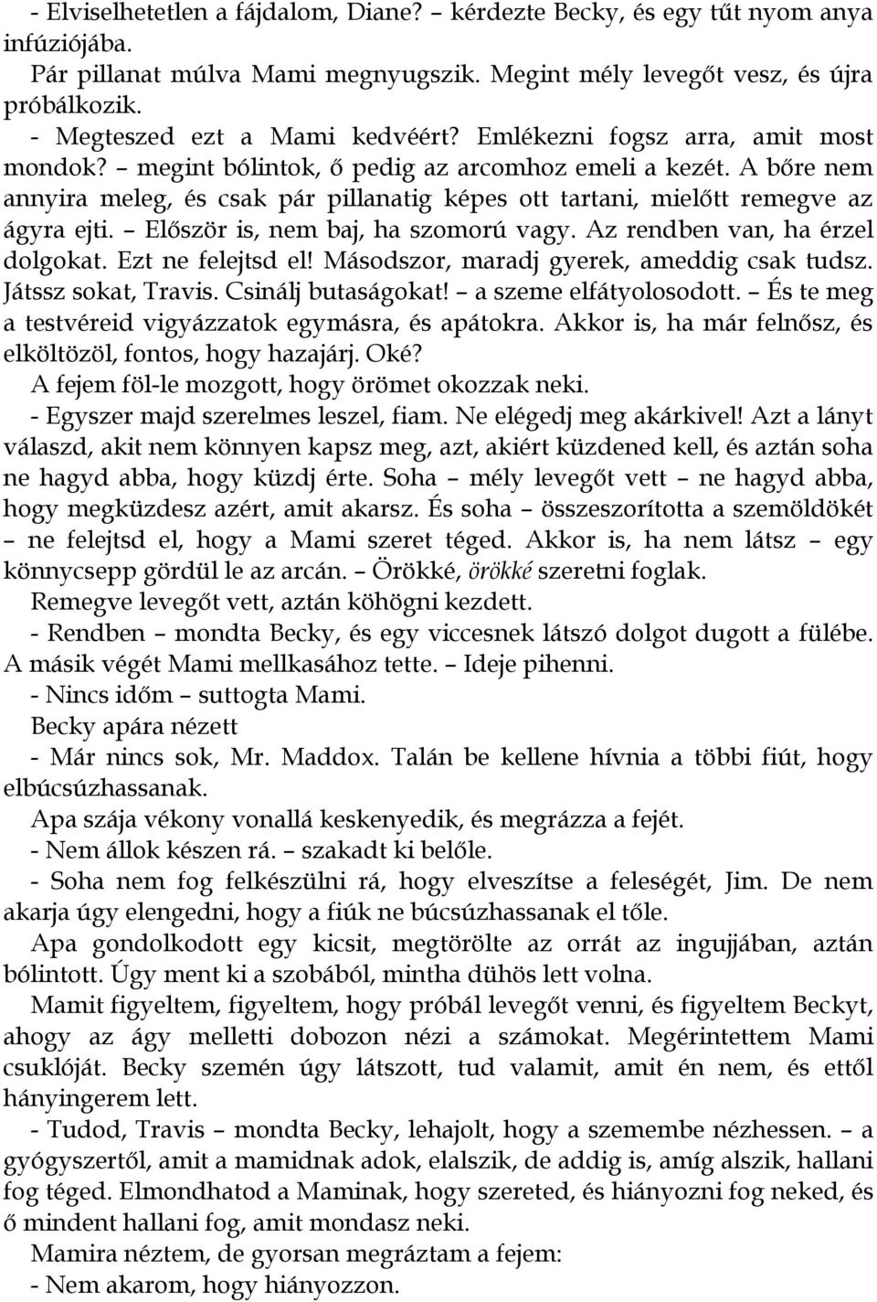 A bőre nem annyira meleg, és csak pár pillanatig képes ott tartani, mielőtt remegve az ágyra ejti. Először is, nem baj, ha szomorú vagy. Az rendben van, ha érzel dolgokat. Ezt ne felejtsd el!