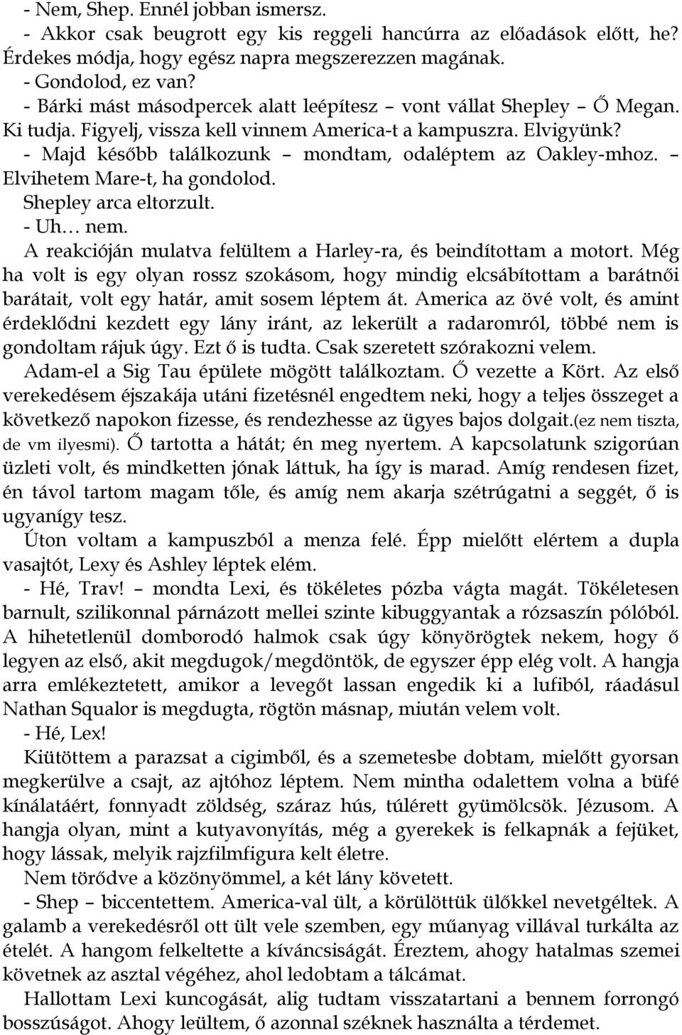 - Majd később találkozunk mondtam, odaléptem az Oakley-mhoz. Elvihetem Mare-t, ha gondolod. Shepley arca eltorzult. - Uh nem. A reakcióján mulatva felültem a Harley-ra, és beindítottam a motort.