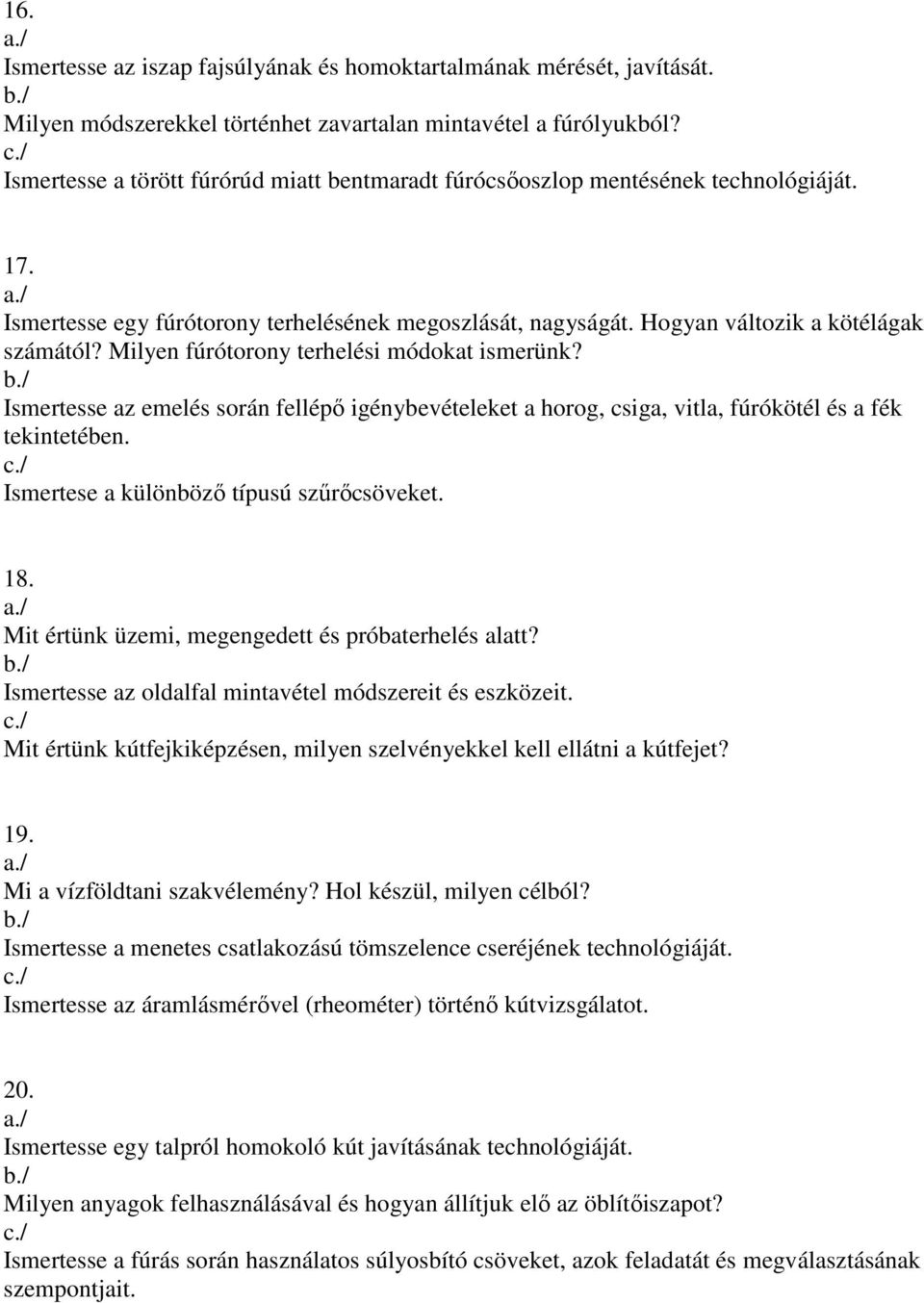 Milyen fúrótorony terhelési módokat ismerünk? Ismertesse az emelés során fellépı igénybevételeket a horog, csiga, vitla, fúrókötél és a fék tekintetében. Ismertese a különbözı típusú szőrıcsöveket.