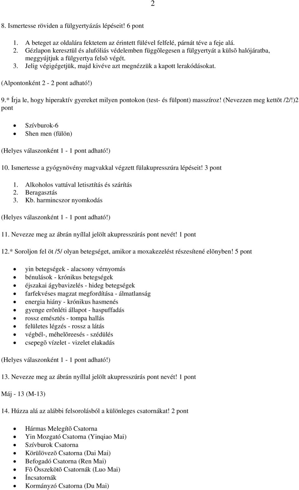 Jelig végigégetjük, majd kivéve azt megnézzük a kapott lerakódásokat. (Alpontonként 2-2 pont adható!) 9.* Írja le, hogy hiperaktív gyereket milyen pontokon (test- és fülpont) masszíroz!