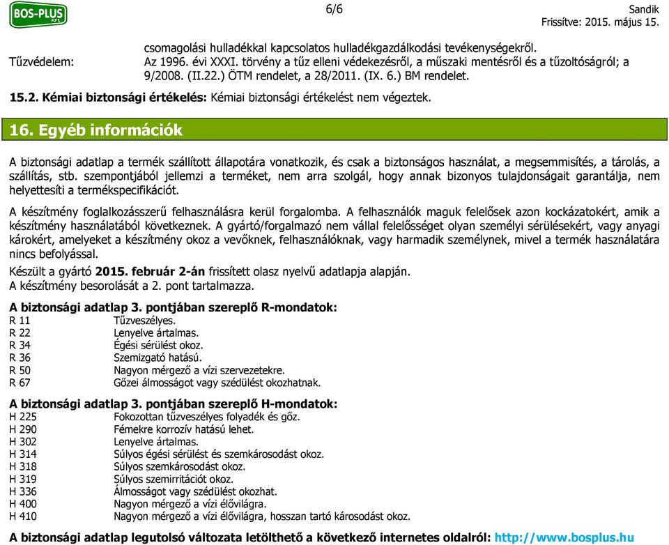 16. Egyéb információk A biztonsági adatlap a termék szállított állapotára vonatkozik, és csak a biztonságos használat, a megsemmisítés, a tárolás, a szállítás, stb.