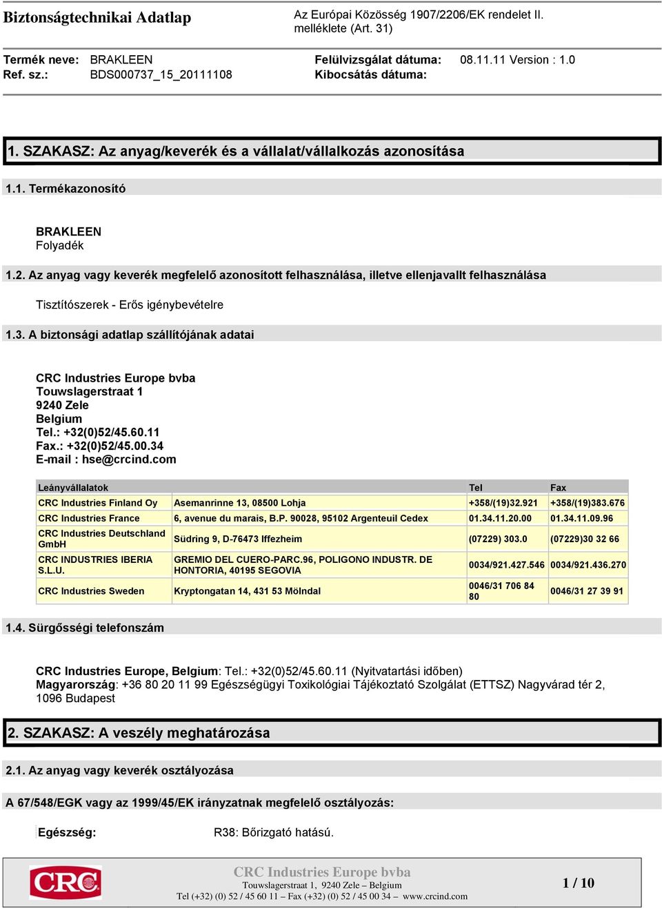 A biztonsági adatlap szállítójának adatai Touwslagerstraat 1 9240 Zele Belgium Tel.: +32(0)52/45.60.11 Fax.: +32(0)52/45.00.34 E-mail : hse@crcind.