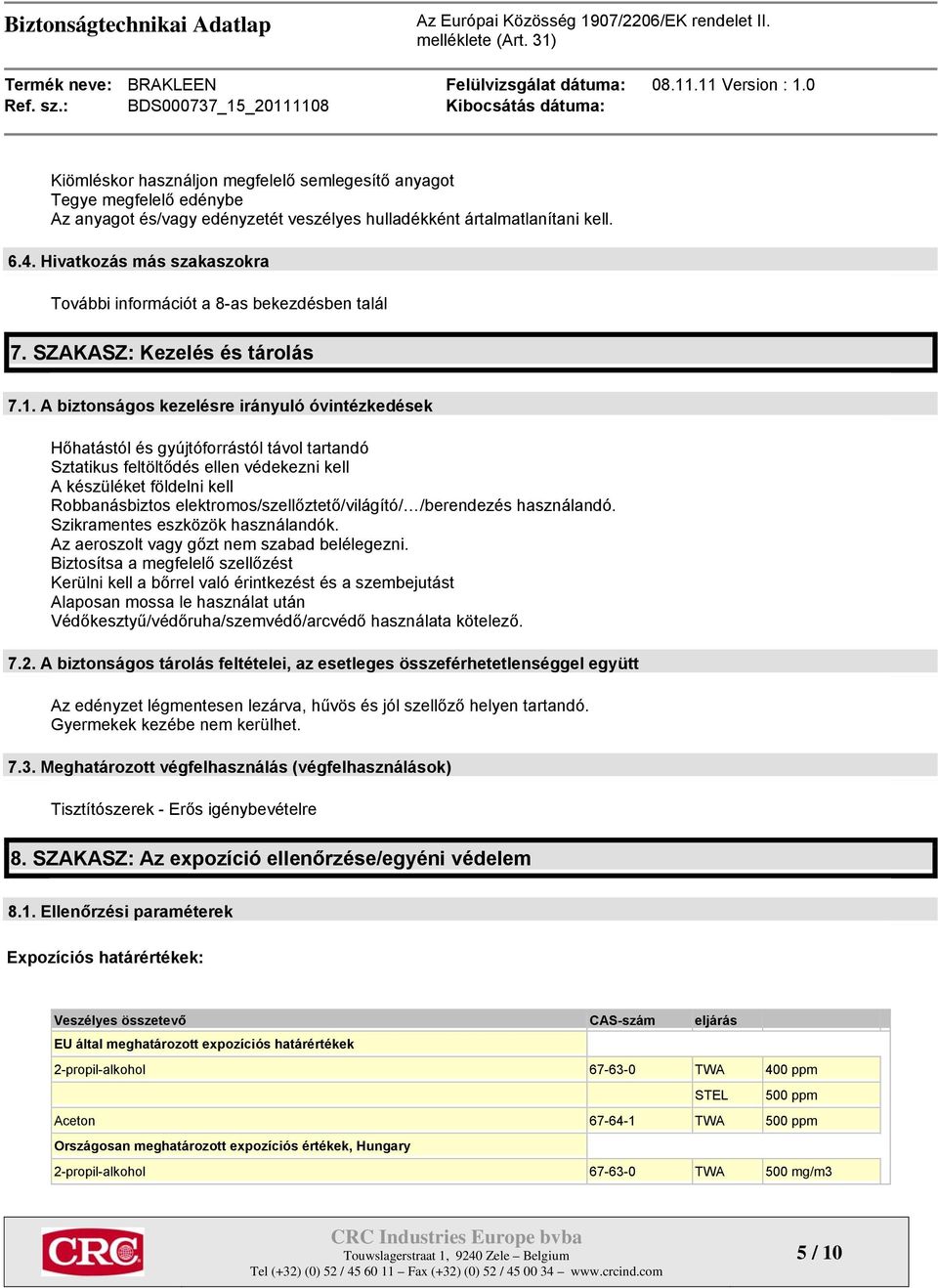 A biztonságos kezelésre irányuló óvintézkedések Hőhatástól és gyújtóforrástól távol tartandó Sztatikus feltöltődés ellen védekezni kell A készüléket földelni kell Robbanásbiztos