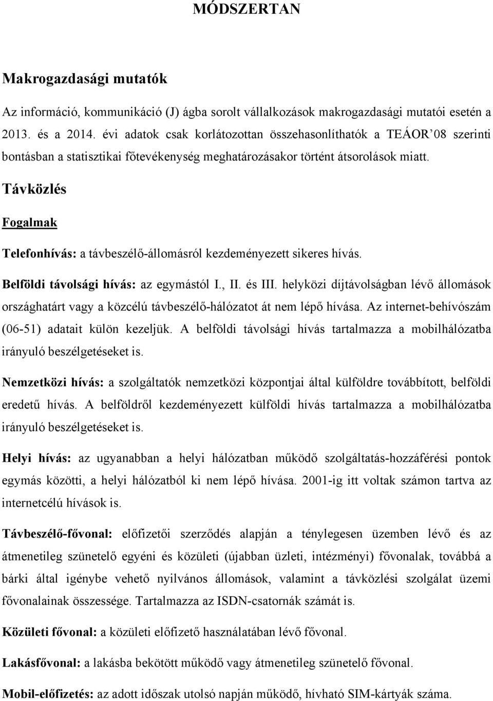 Távközlés Fogalmak Telefonhívás: a távbeszélő-állomásról kezdeményezett sikeres hívás. Belföldi távolsági hívás: az egymástól I., II. és III.