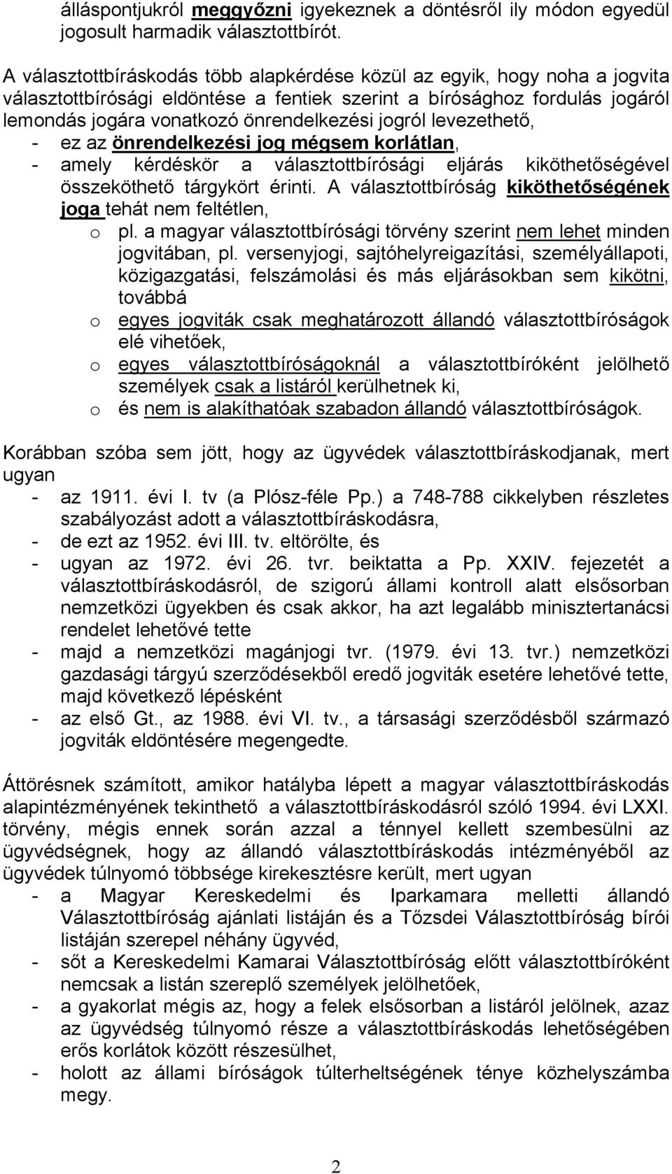 jogról levezethető, - ez az önrendelkezési jog mégsem korlátlan, - amely kérdéskör a választottbírósági eljárás kiköthetőségével összeköthető tárgykört érinti.