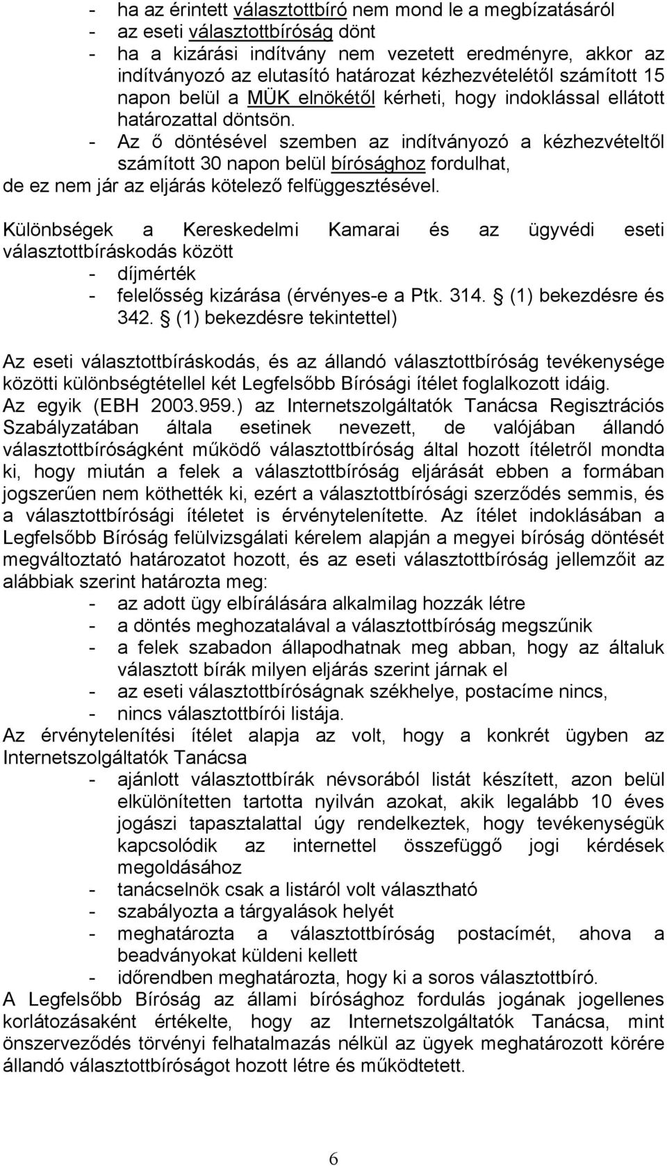 - Az ő döntésével szemben az indítványozó a kézhezvételtől számított 30 napon belül bírósághoz fordulhat, de ez nem jár az eljárás kötelező felfüggesztésével.