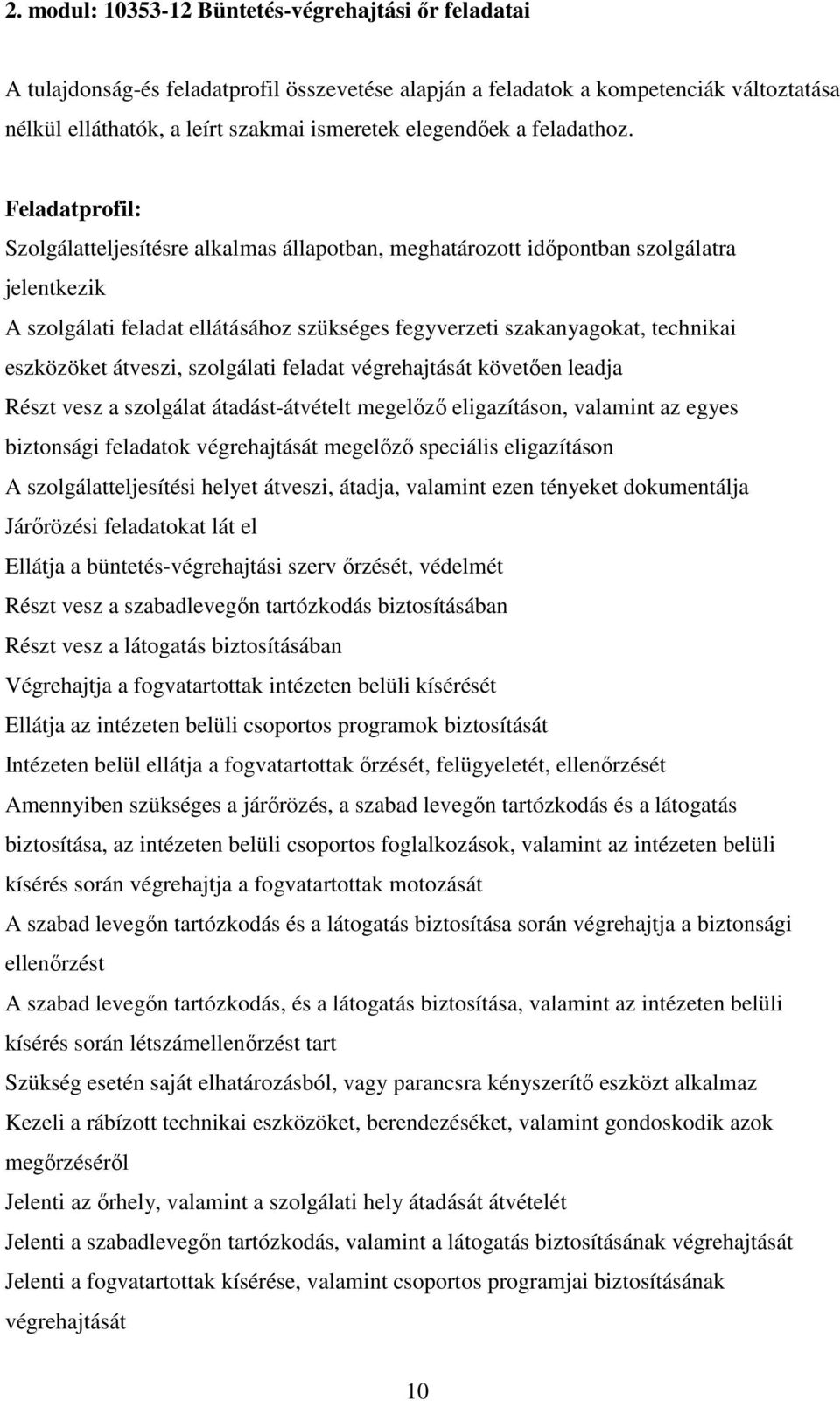 Feladatprofil: Szolgálatteljesítésre alkalmas állapotban, meghatározott időpontban szolgálatra jelentkezik A szolgálati feladat ellátásához szükséges fegyverzeti szakanyagokat, technikai eszközöket