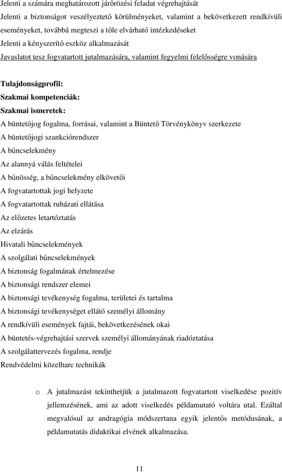 ismeretek: A büntetőjog fogalma, forrásai, valamint a Büntető Törvénykönyv szerkezete A büntetőjogi szankciórendszer A bűncselekmény Az alannyá válás feltételei A bűnösség, a bűncselekmény elkövetői