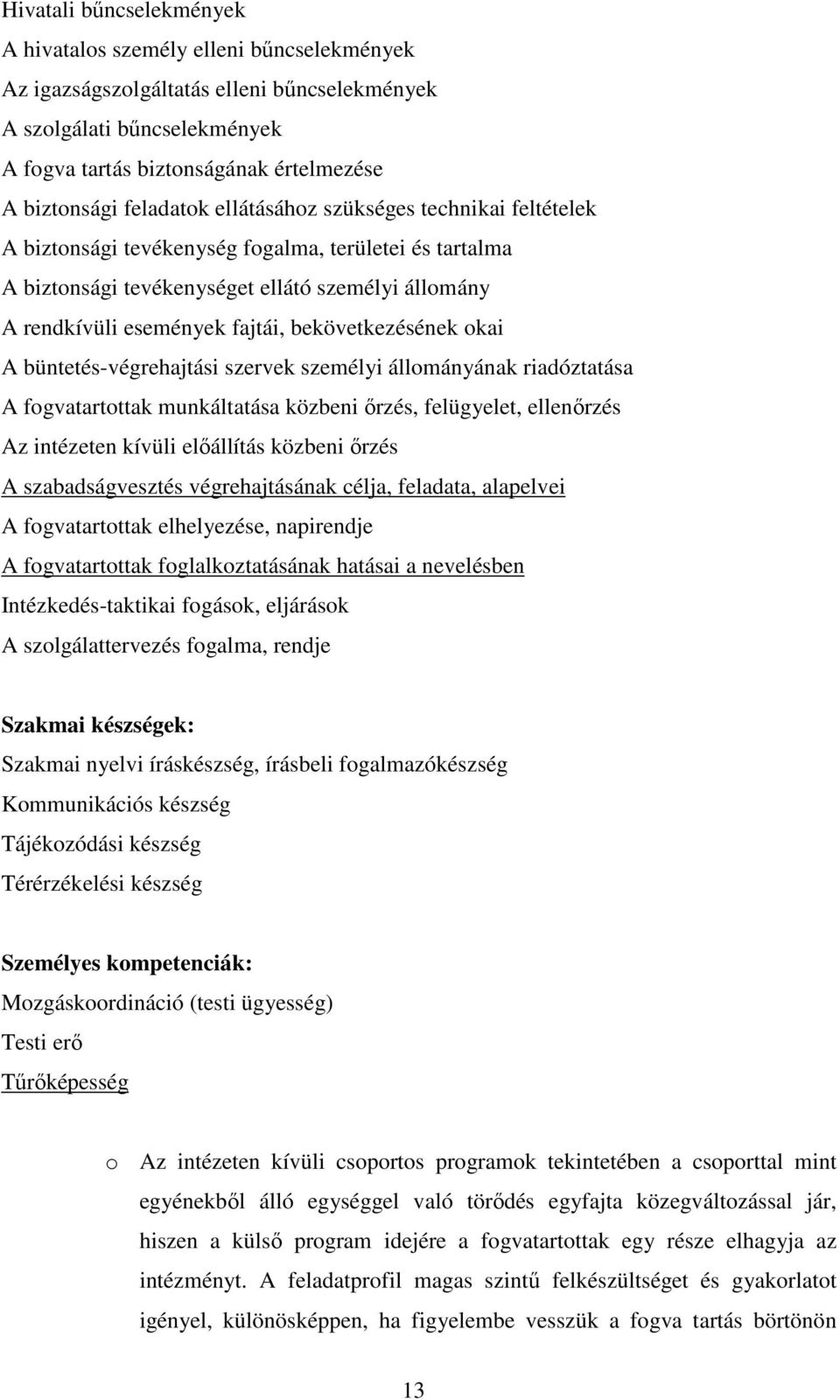 bekövetkezésének okai A büntetés-végrehajtási szervek személyi állományának riadóztatása A fogvatartottak munkáltatása közbeni őrzés, felügyelet, ellenőrzés Az intézeten kívüli előállítás közbeni