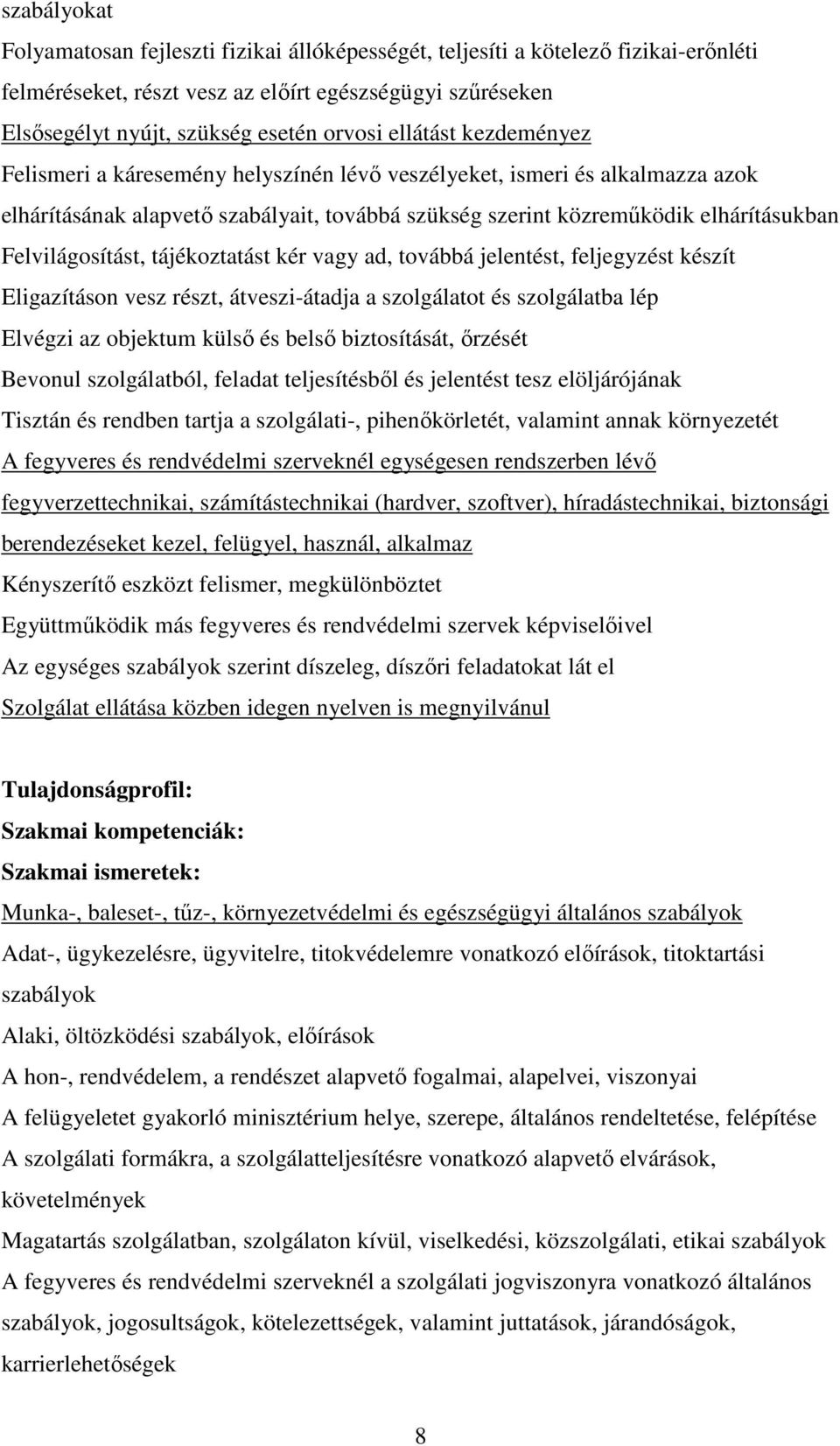 Felvilágosítást, tájékoztatást kér vagy ad, továbbá jelentést, feljegyzést készít Eligazításon vesz részt, átveszi-átadja a szolgálatot és szolgálatba lép Elvégzi az objektum külső és belső