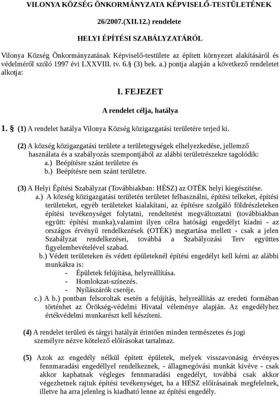 FEJEZET A rendelet célja, hatálya 1. (1) A rendelet hatálya Vilonya Község közigazgatási területére terjed ki.