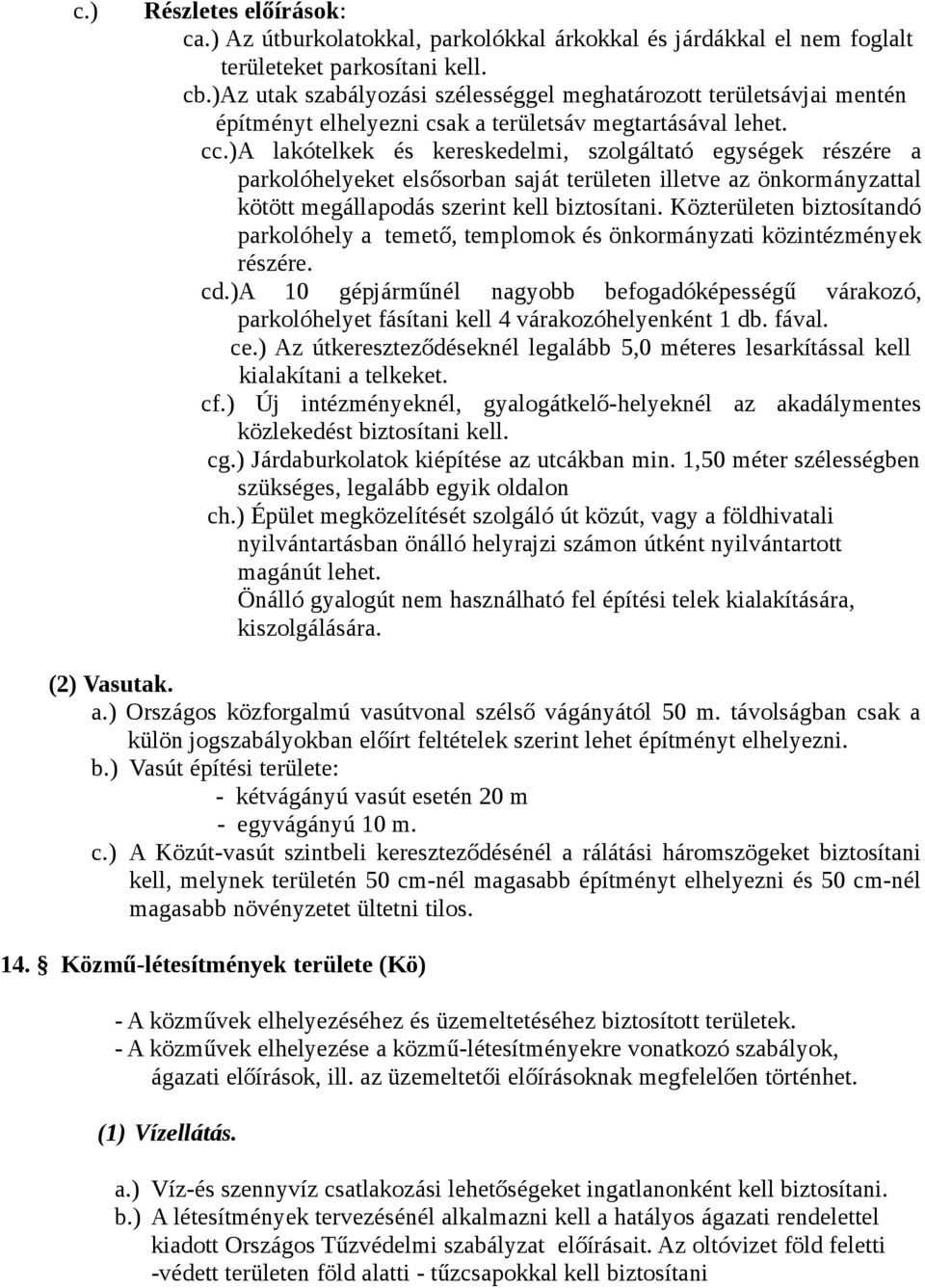 )a lakótelkek és kereskedelmi, szolgáltató egységek részére a parkolóhelyeket elsősorban saját területen illetve az önkormányzattal kötött megállapodás szerint kell biztosítani.