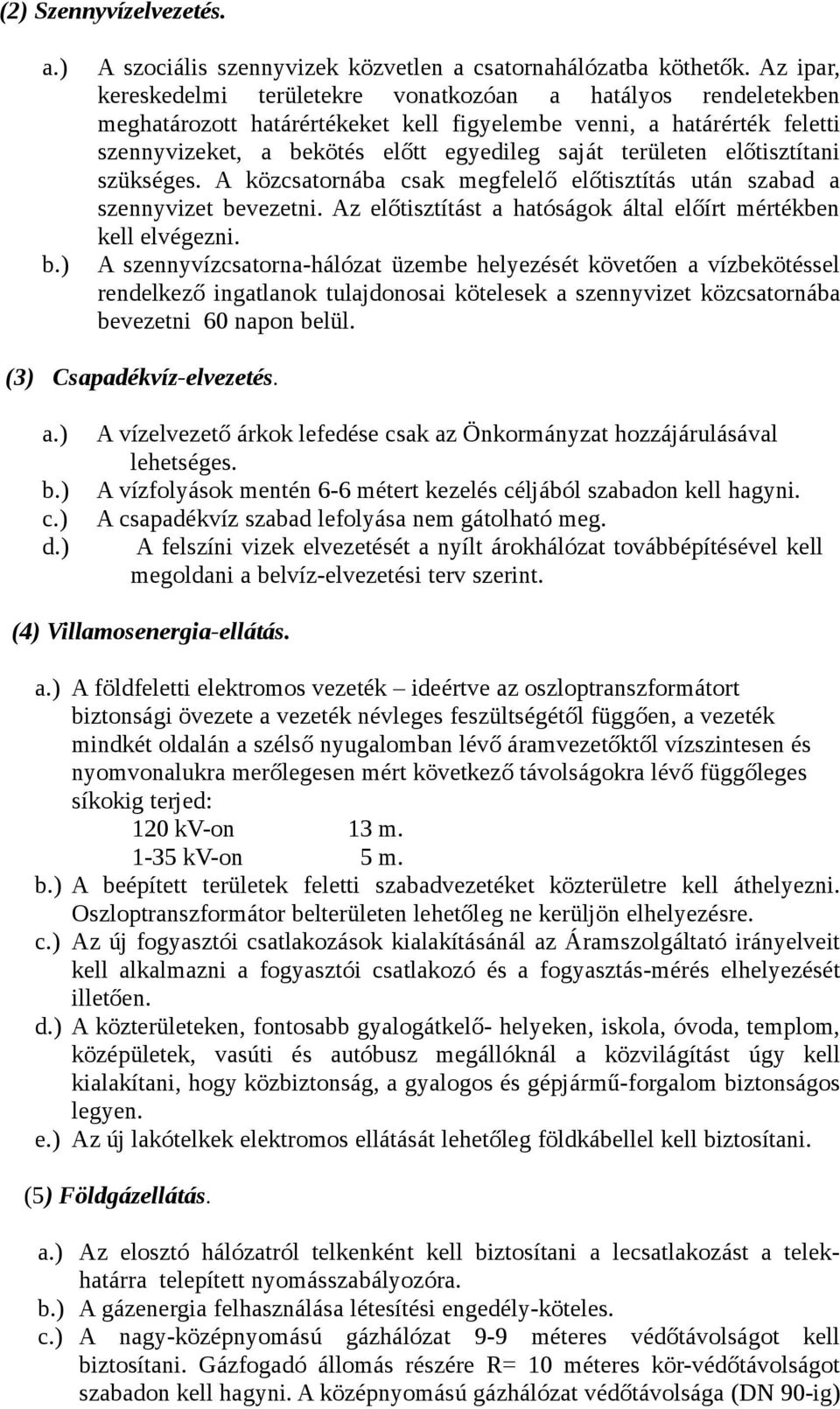 területen előtisztítani szükséges. A közcsatornába csak megfelelő előtisztítás után szabad a szennyvizet bevezetni. Az előtisztítást a hatóságok által előírt mértékben kell elvégezni.