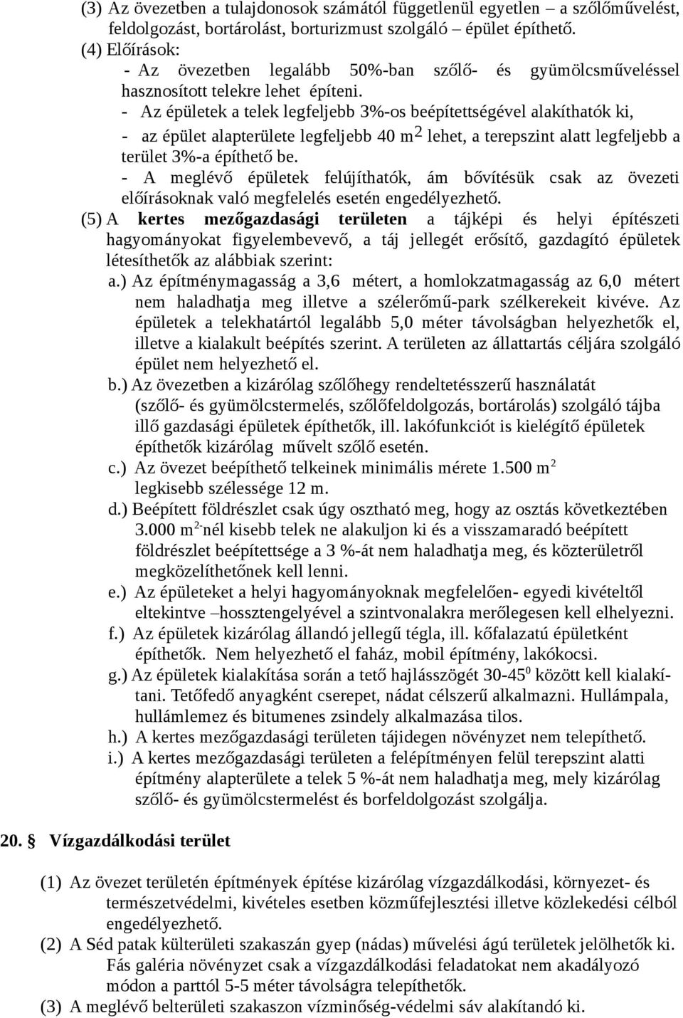 - Az épületek a telek legfeljebb 3%-os beépítettségével alakíthatók ki, - az épület alapterülete legfeljebb 40 m 2 lehet, a terepszint alatt legfeljebb a terület 3%-a építhető be.