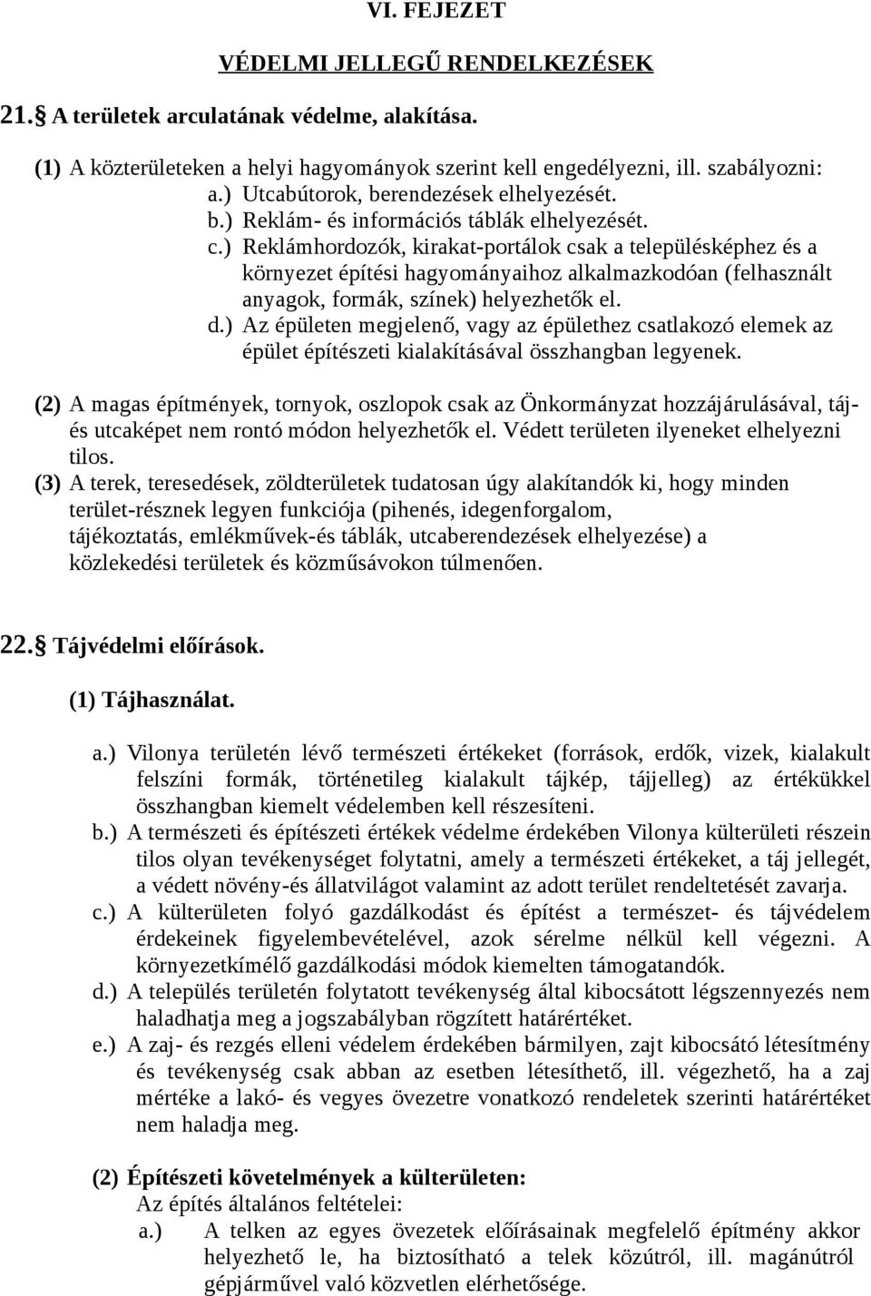 ) Reklámhordozók, kirakat-portálok csak a településképhez és a környezet építési hagyományaihoz alkalmazkodóan (felhasznált anyagok, formák, színek) helyezhetők el. d.