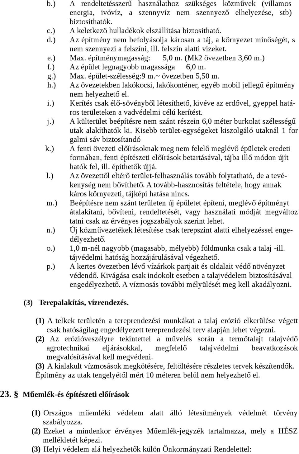 ) Az épület legnagyobb magassága 6,0 m. g.) Max. épület-szélesség:9 m.~ övezetben 5,50 m. h.) i.) j.) k.) l.) m.) n.) o.) p.