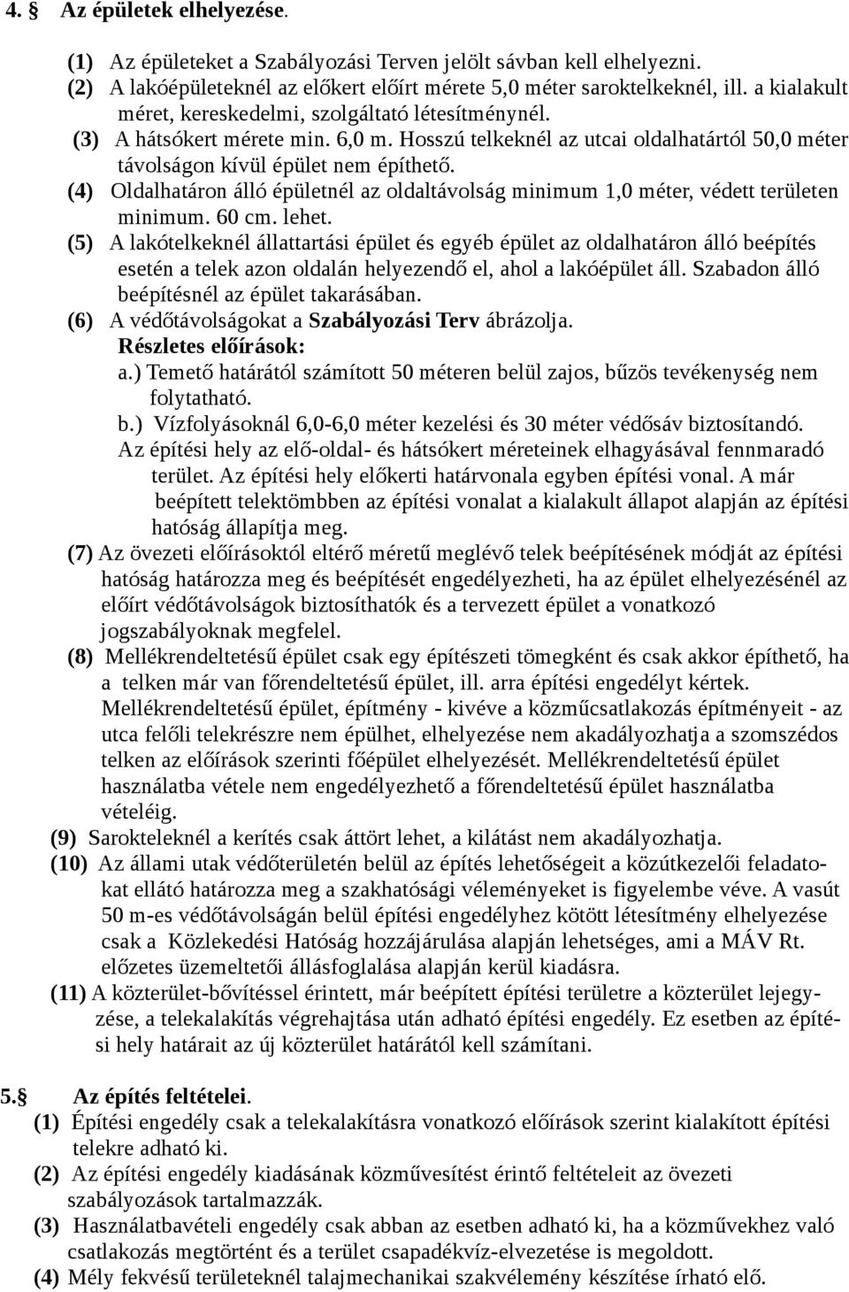 (4) Oldalhatáron álló épületnél az oldaltávolság minimum 1,0 méter, védett területen minimum. 60 cm. lehet.