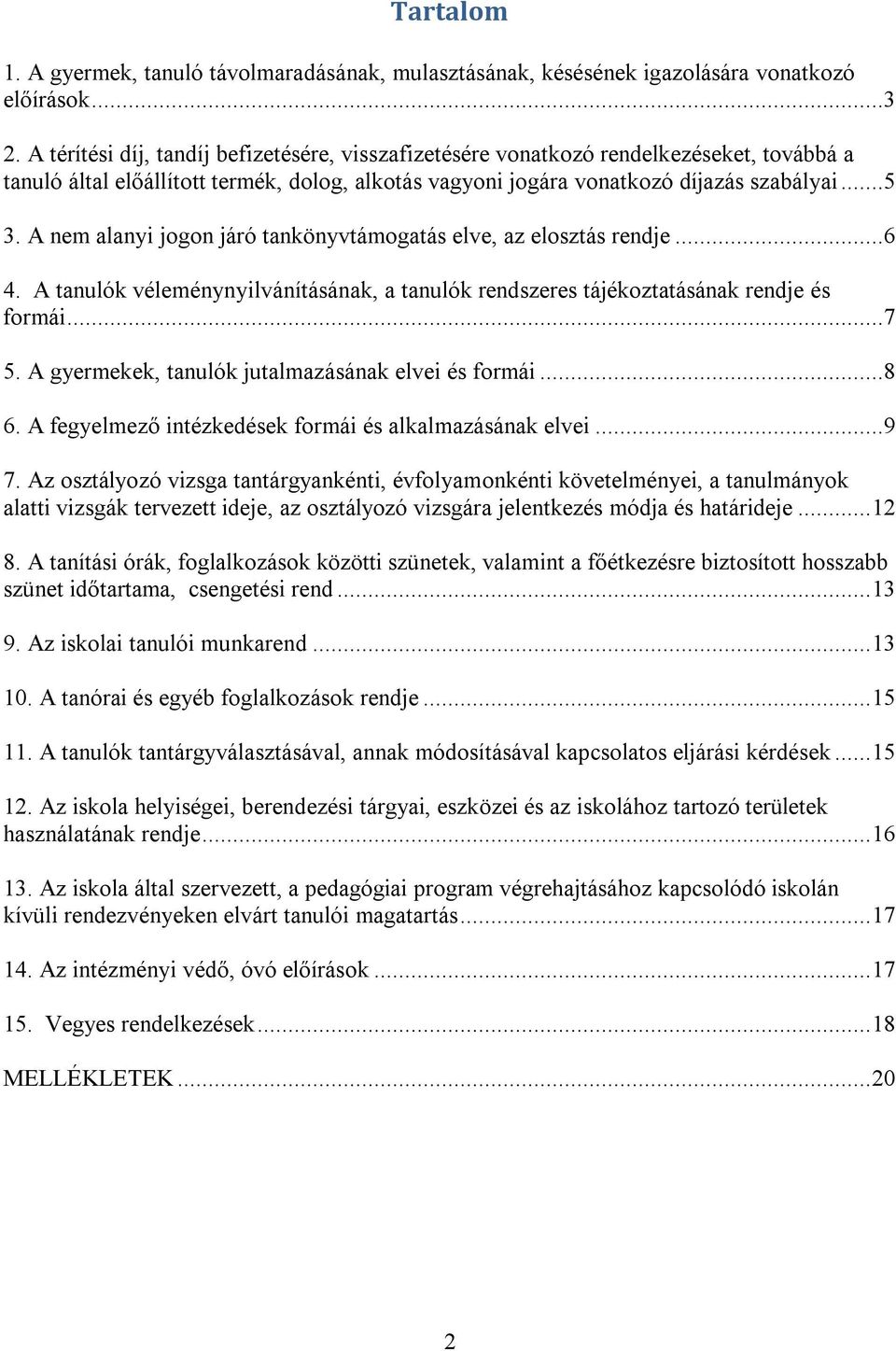 A nem alanyi jogon járó tankönyvtámogatás elve, az elosztás rendje...6 4. A tanulók véleménynyilvánításának, a tanulók rendszeres tájékoztatásának rendje és formái...7 5.