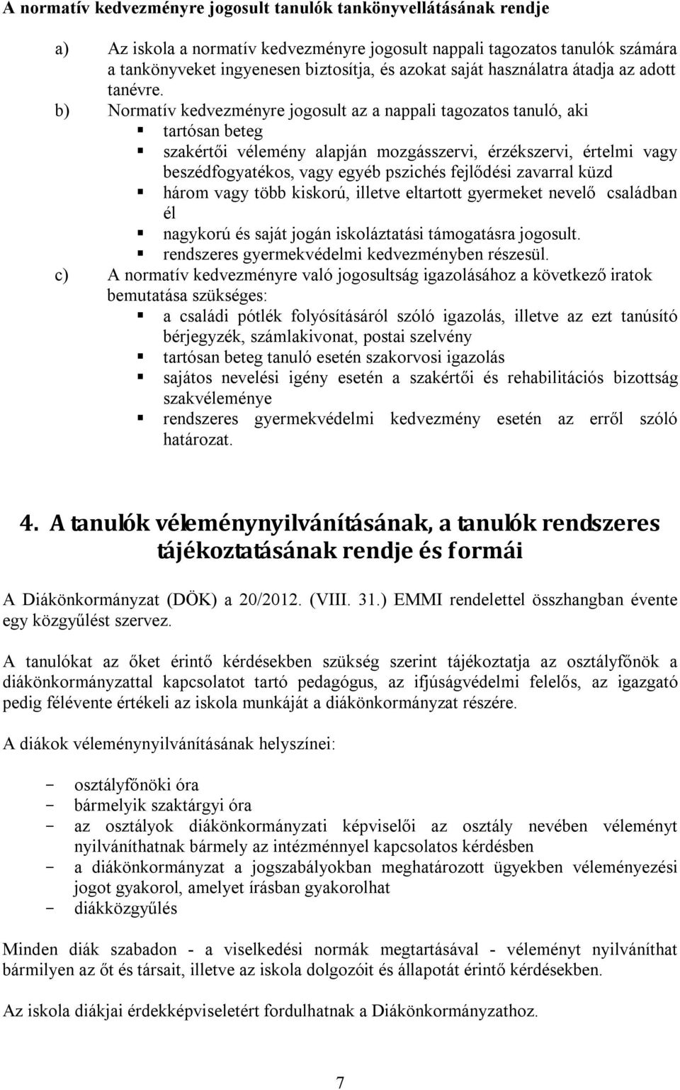 b) Normatív kedvezményre jogosult az a nappali tagozatos tanuló, aki tartósan beteg szakértői vélemény alapján mozgásszervi, érzékszervi, értelmi vagy beszédfogyatékos, vagy egyéb pszichés fejlődési