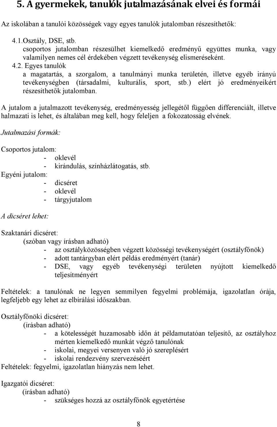 Egyes tanulók a magatartás, a szorgalom, a tanulmányi munka területén, illetve egyéb irányú tevékenységben (társadalmi, kulturális, sport, stb.) elért jó eredményeikért részesíthetők jutalomban.