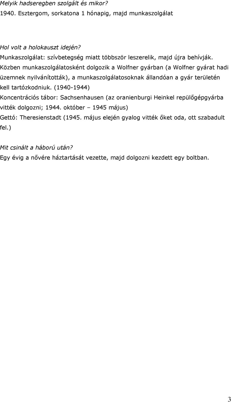 Közben munkaszolgálatosként dolgozik a Wolfner gyárban (a Wolfner gyárat hadi üzemnek nyilvánították), a munkaszolgálatosoknak állandóan a gyár területén kell tartózkodniuk.