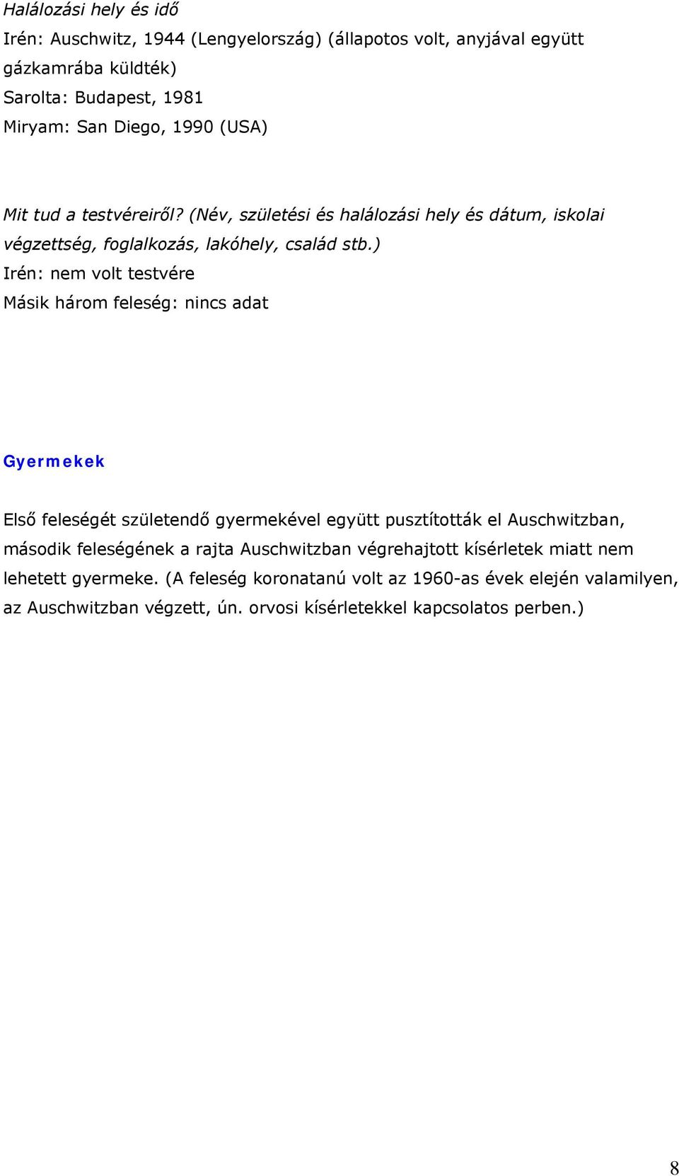 ) Irén: nem volt testvére Másik három feleség: nincs adat Gyermekek Első feleségét születendő gyermekével együtt pusztították el Auschwitzban, második feleségének a