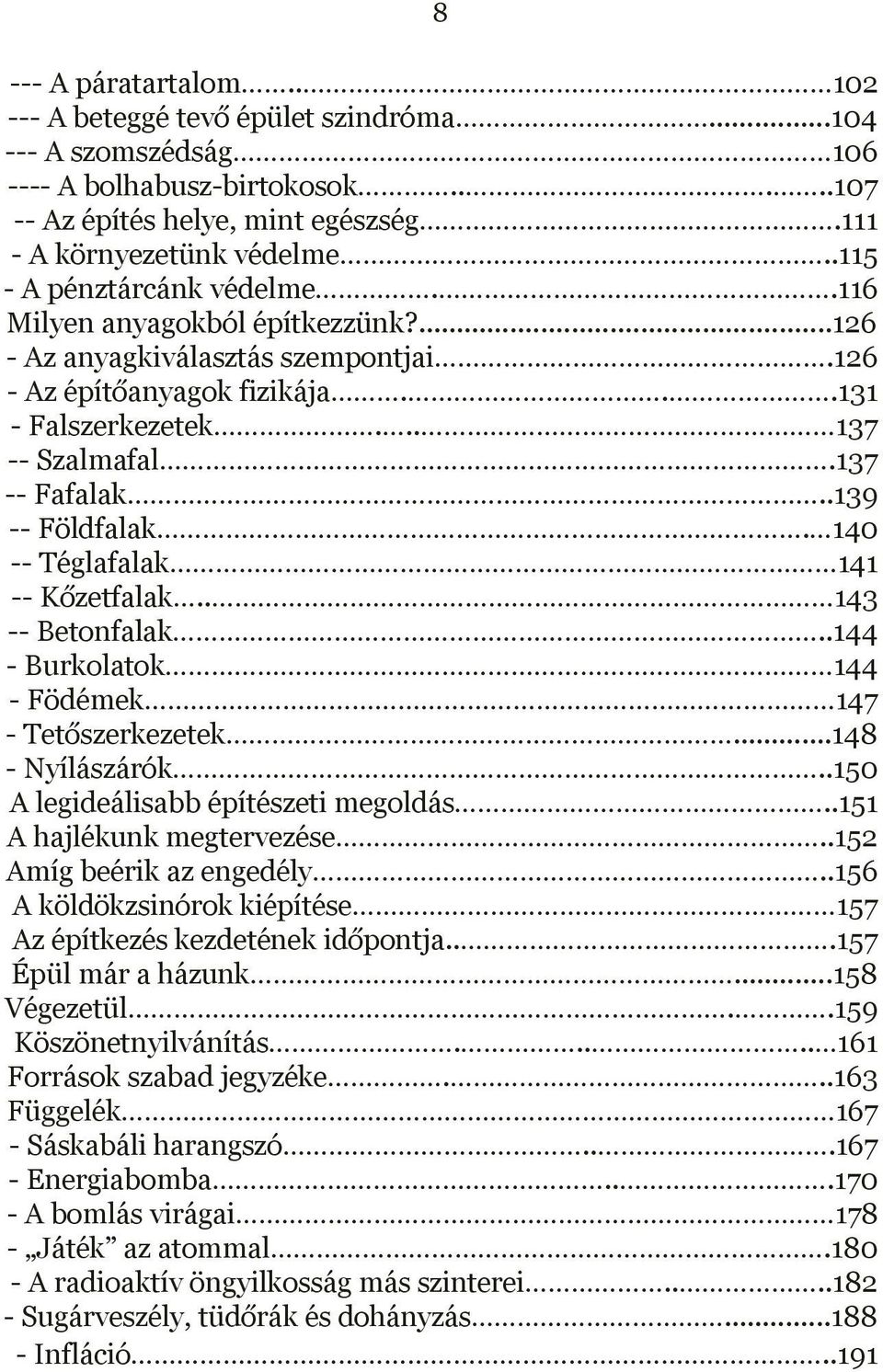 .139 -- Földfalak. 140 -- Téglafalak 141 -- Kőzetfalak.. 143 -- Betonfalak..144 - Burkolatok 144 - Födémek 147 - Tetőszerkezetek...148 - Nyílászárók..150 A legideálisabb építészeti megoldás.