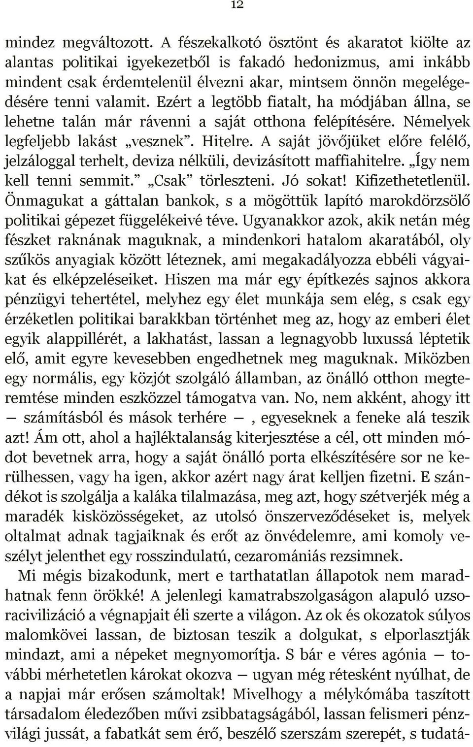 Ezért a legtöbb fiatalt, ha módjában állna, se lehetne talán már rávenni a saját otthona felépítésére. Némelyek legfeljebb lakást vesznek. Hitelre.