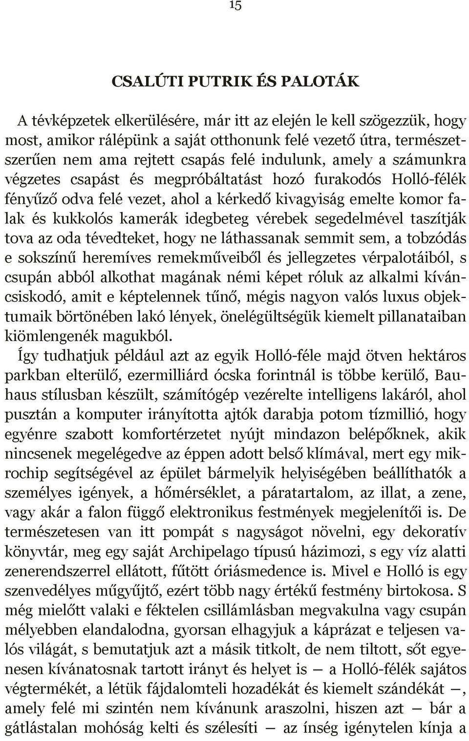 vérebek segedelmével taszítják tova az oda tévedteket, hogy ne láthassanak semmit sem, a tobzódás e sokszínű heremíves remekműveiből és jellegzetes vérpalotáiból, s csupán abból alkothat magának némi