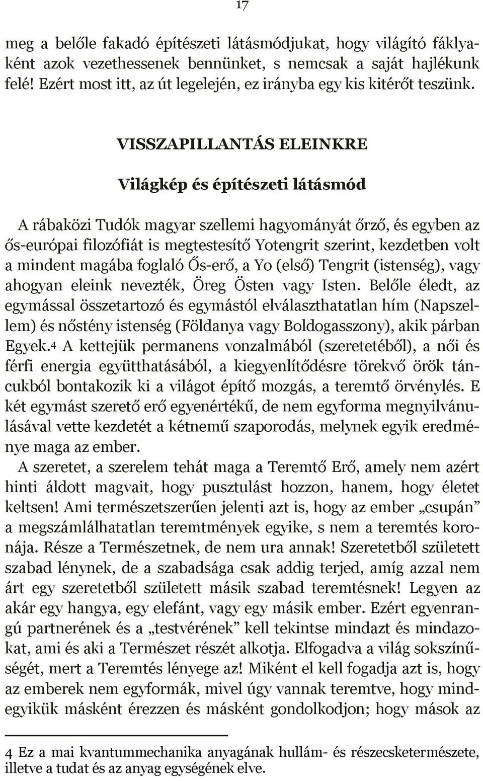 VISSZAPILLANTÁS ELEINKRE Világkép és építészeti látásmód A rábaközi Tudók magyar szellemi hagyományát őrző, és egyben az ős-európai filozófiát is megtestesítő Yotengrit szerint, kezdetben volt a
