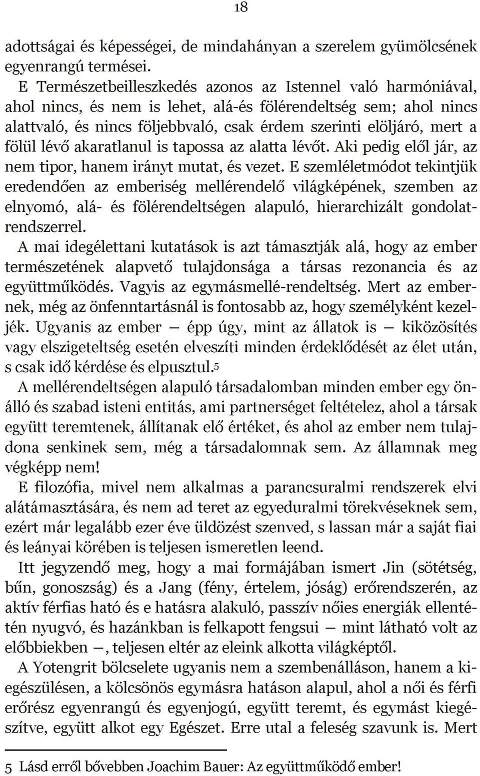 fölül lévő akaratlanul is tapossa az alatta lévőt. Aki pedig elől jár, az nem tipor, hanem irányt mutat, és vezet.