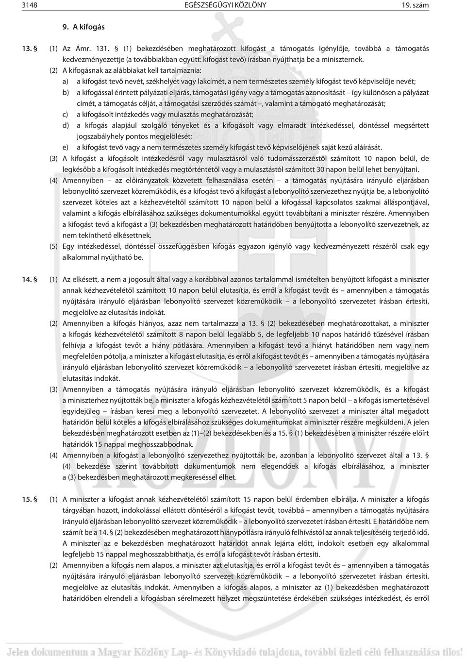 (2) A kifogásnak az alábbiakat kell tartalmaznia: a) a kifogást tevõ nevét, székhelyét vagy lakcímét, a nem természetes személy kifogást tevõ képviselõje nevét; b) a kifogással érintett pályázati