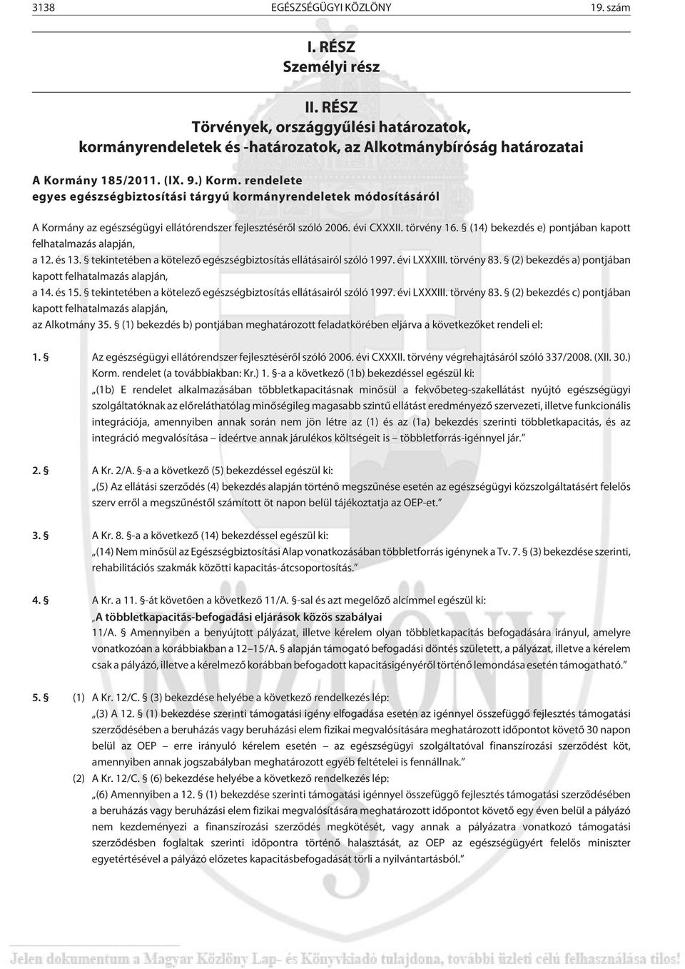 (14) bekezdés e) pontjában kapott felhatalmazás alapján, a 12. és 13. tekintetében a kötelezõ egészségbiztosítás ellátásairól szóló 1997. évi LXXXIII. törvény 83.