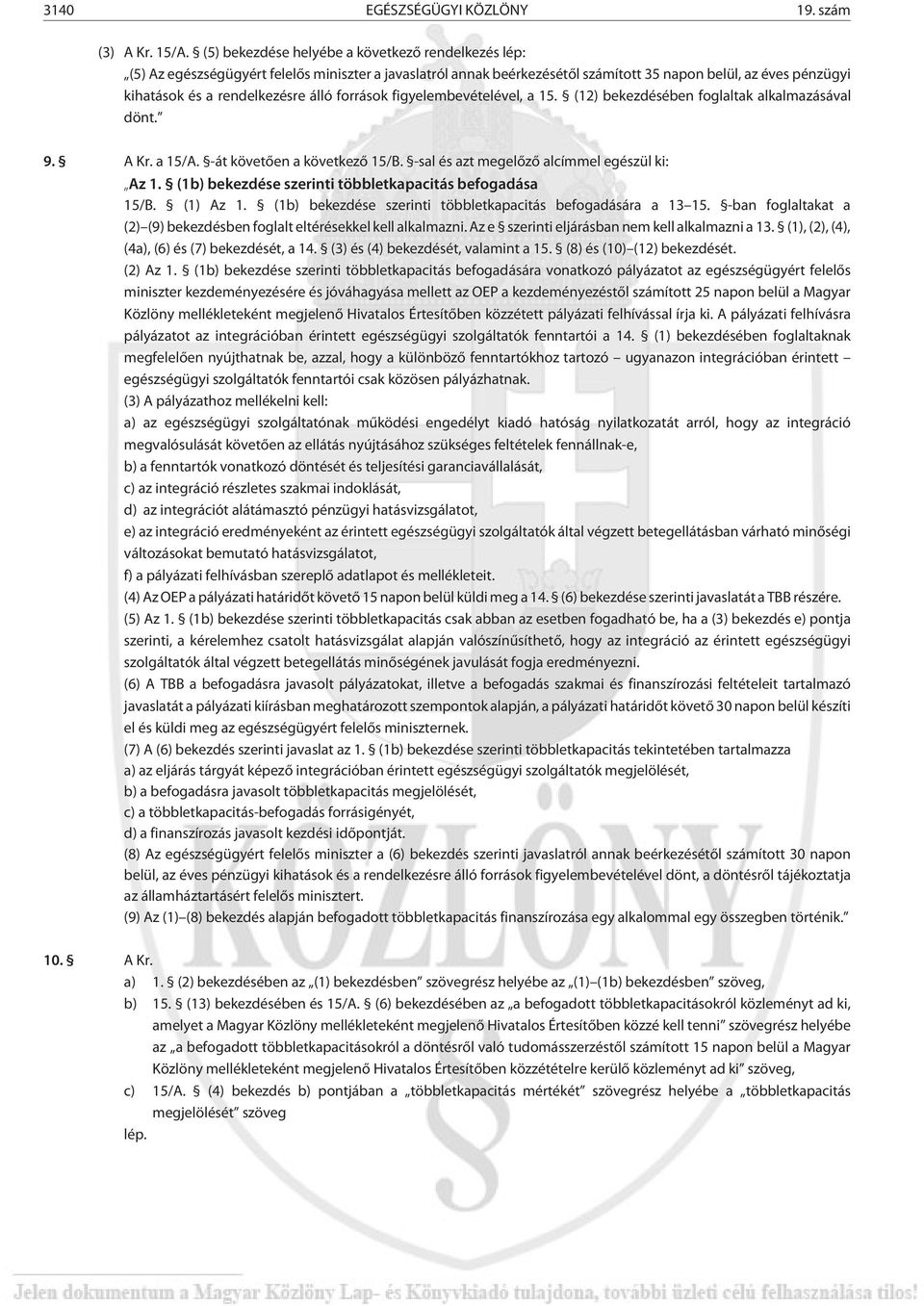 álló források figyelembevételével, a 15. (12) bekezdésében foglaltak alkalmazásával dönt. 9. A Kr. a 15/A. -át követõen a következõ 15/B. -sal és azt megelõzõ alcímmel egészül ki: Az 1.
