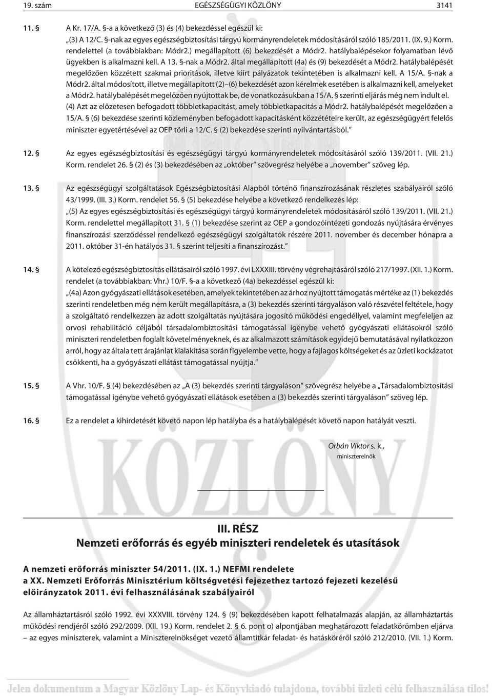 hatálybalépésekor folyamatban lévõ ügyekben is alkalmazni kell. A 13. -nak a Módr2. által megállapított (4a) és (9) bekezdését a Módr2.